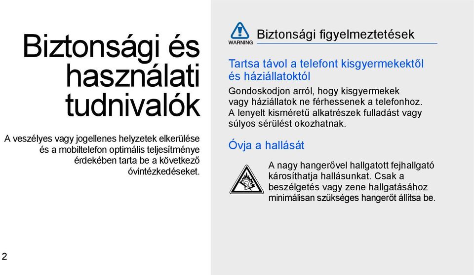 Biztonsági figyelmeztetések Tartsa távol a telefont kisgyermekektől és háziállatoktól Gondoskodjon arról, hogy kisgyermekek vagy háziállatok ne