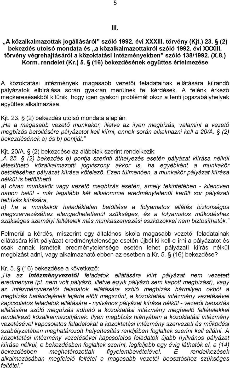 (16) bekezdésének együttes értelmezése A közoktatási intézmények magasabb vezetői feladatainak ellátására kiírandó pályázatok elbírálása során gyakran merülnek fel kérdések.