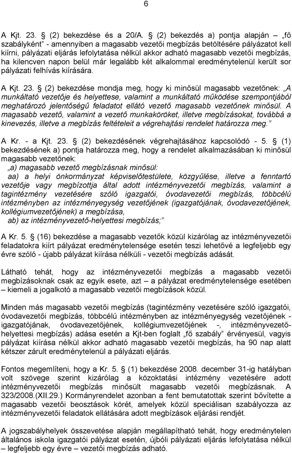 megbízás, ha kilencven napon belül már legalább két alkalommal eredménytelenül került sor pályázati felhívás kiírására. A Kjt. 23.