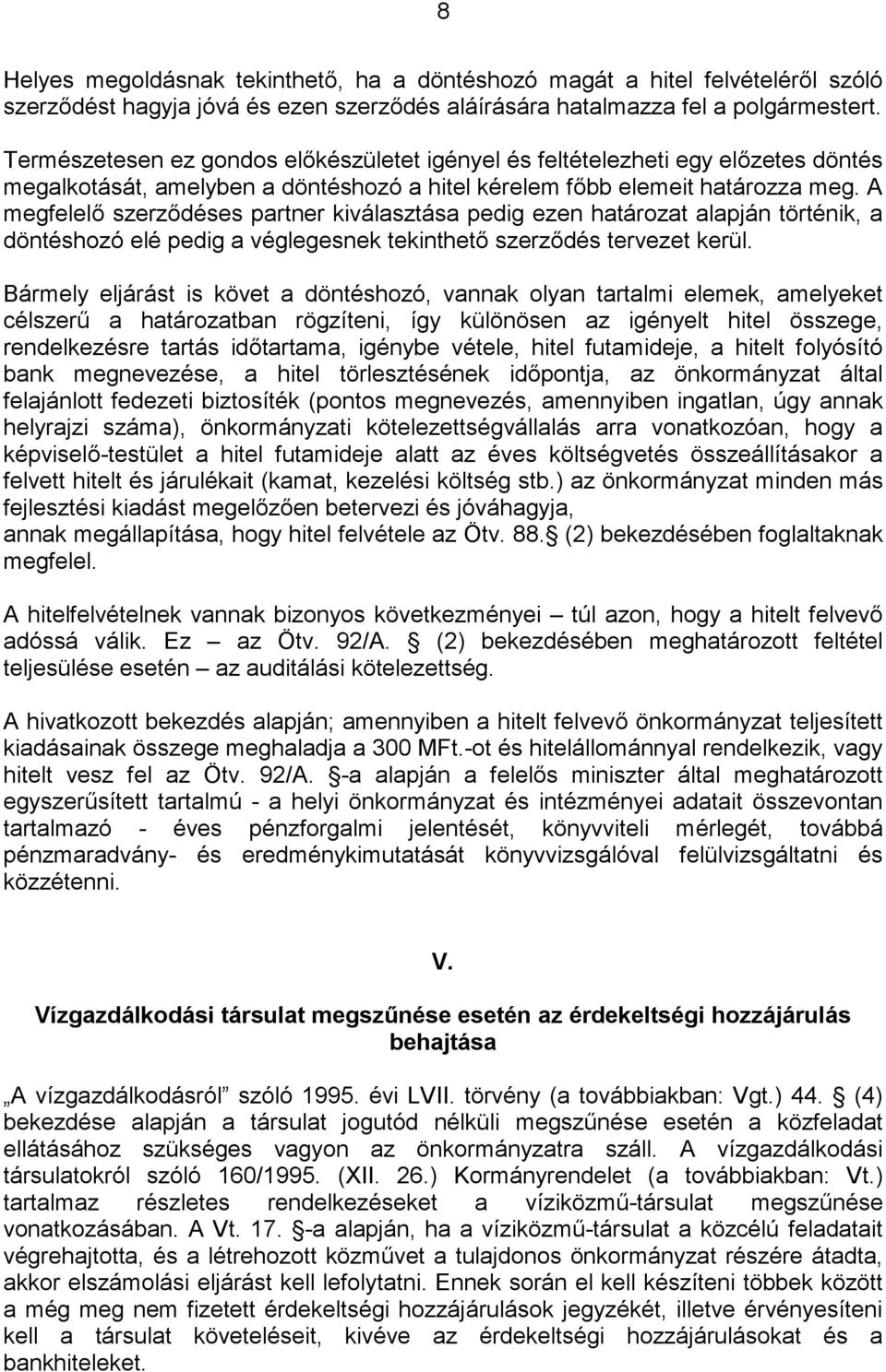 A megfelelő szerződéses partner kiválasztása pedig ezen határozat alapján történik, a döntéshozó elé pedig a véglegesnek tekinthető szerződés tervezet kerül.