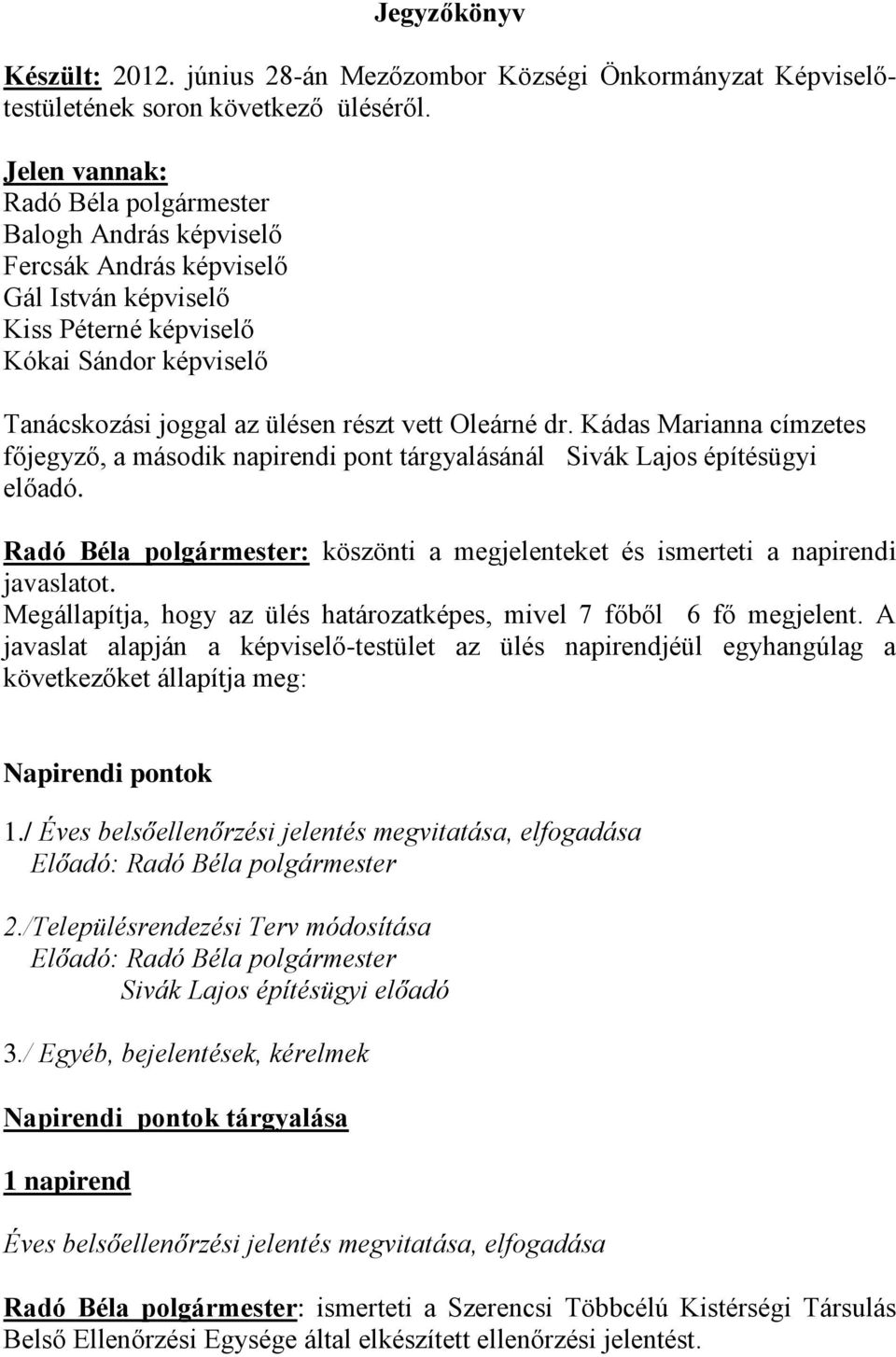 Oleárné dr. Kádas Marianna címzetes főjegyző, a második napirendi pont tárgyalásánál Sivák Lajos építésügyi előadó.