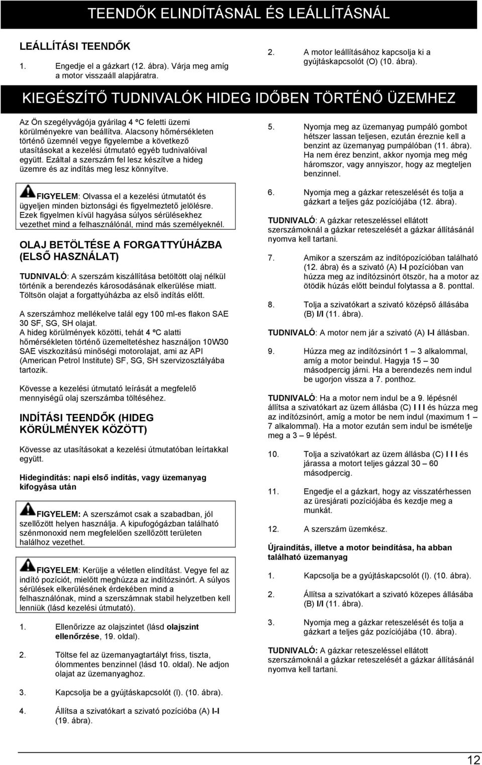 Alacsony hőmérsékleten történő üzemnél vegye figyelembe a következő utasításokat a kezelési útmutató egyéb tudnivalóival együtt.