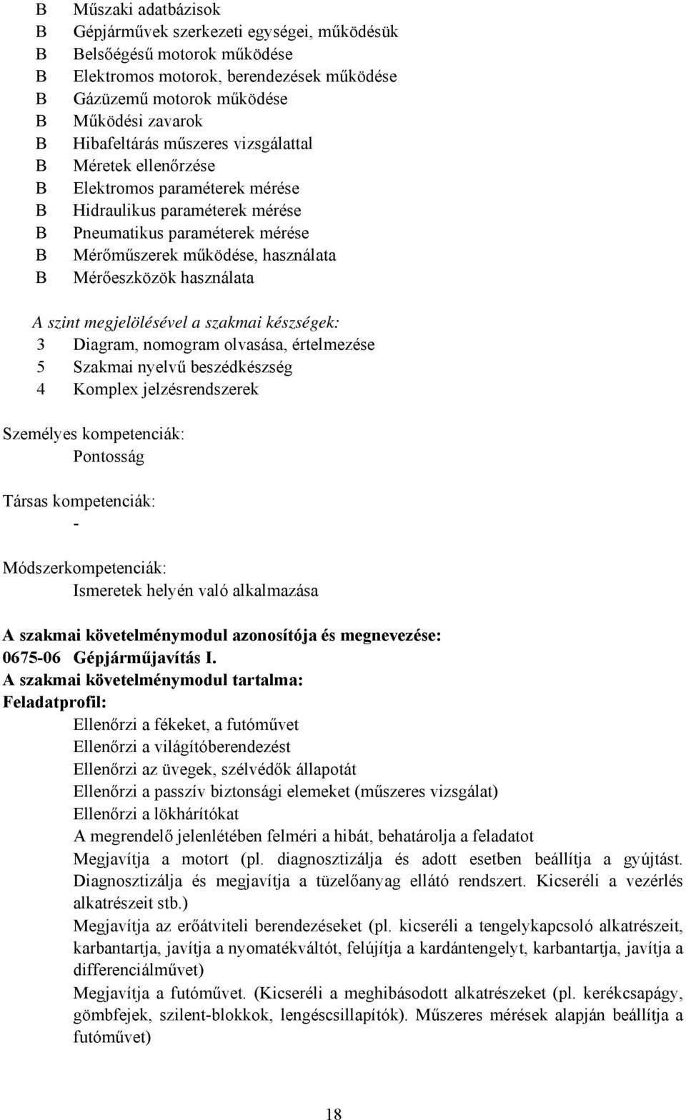 megjelölésével a szakmai készségek: 3 Diagram, nomogram olvasása, értelmezése 5 Szakmai nyelvű beszédkészség 4 Komplex jelzésrendszerek Személyes kompetenciák: Pontosság Társas kompetenciák: