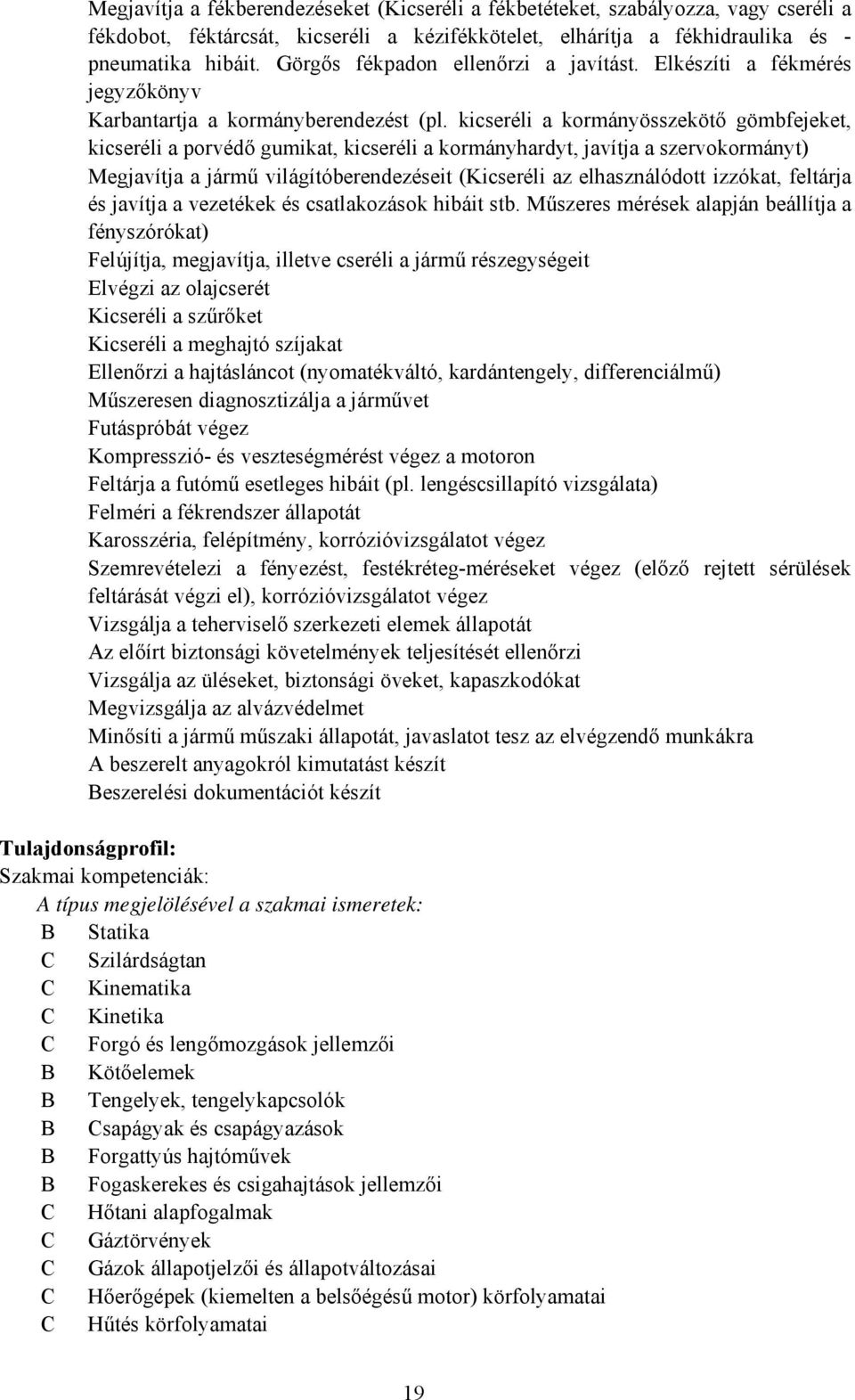 kicseréli a kormányösszekötő gömbfejeket, kicseréli a porvédő gumikat, kicseréli a kormányhardyt, javítja a szervokormányt) Megjavítja a jármű világítóberendezéseit (Kicseréli az elhasználódott