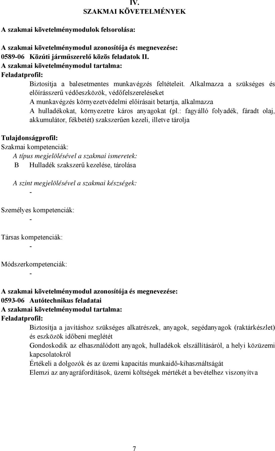 Alkalmazza a szükséges és előírásszerű védőeszközök, védőfelszereléseket A munkavégzés környezetvédelmi előírásait betartja, alkalmazza A hulladékokat, környezetre káros anyagokat (pl.