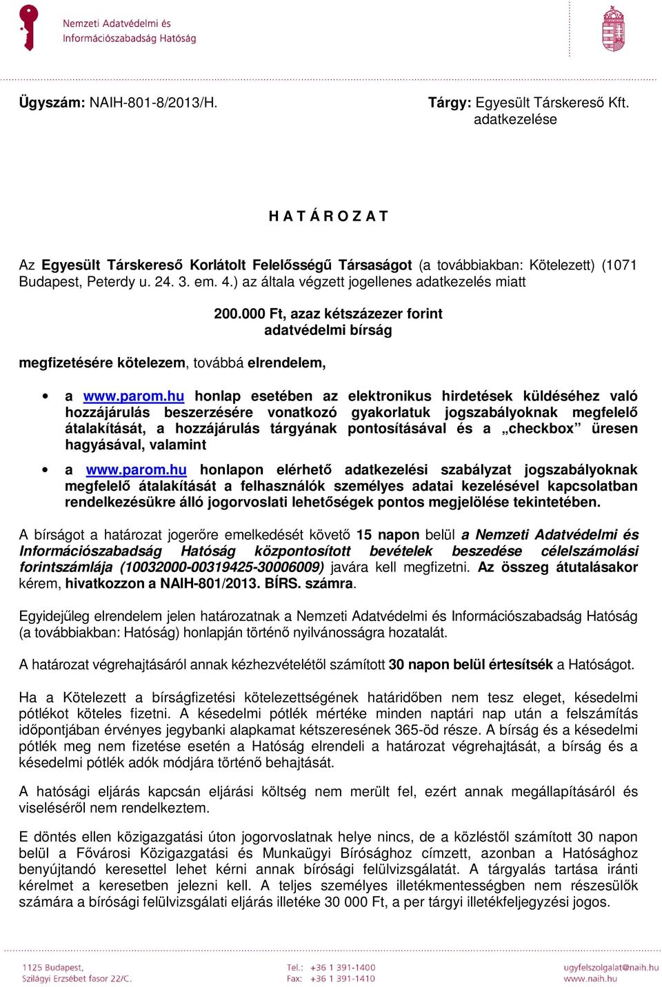 ) az általa végzett jogellenes adatkezelés miatt megfizetésére kötelezem, továbbá elrendelem, 200.000 Ft, azaz kétszázezer forint adatvédelmi bírság a www.parom.