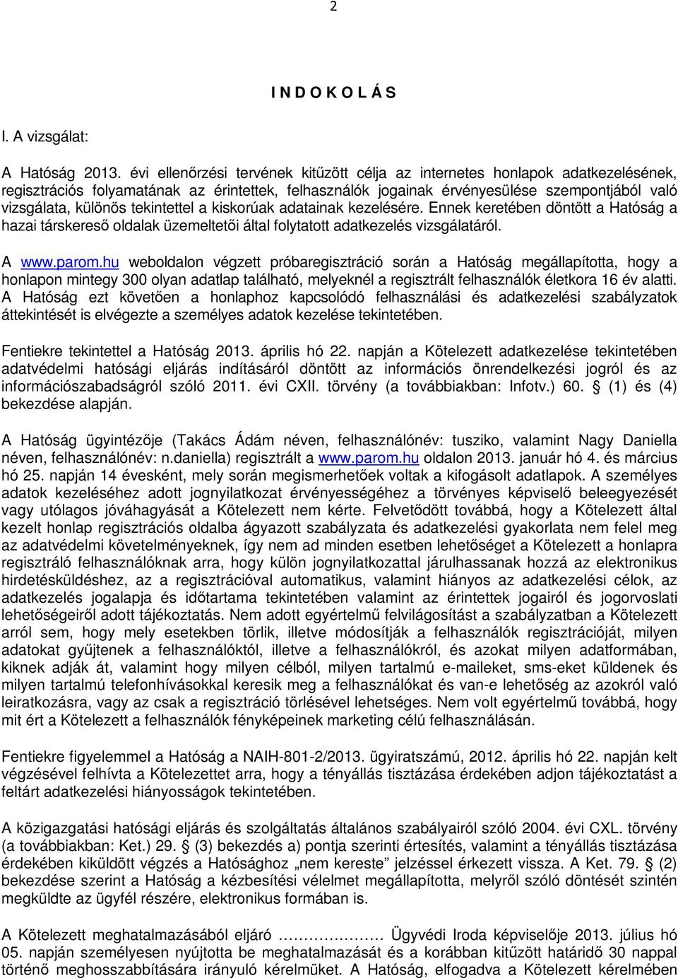 tekintettel a kiskorúak adatainak kezelésére. Ennek keretében döntött a Hatóság a hazai társkereső oldalak üzemeltetői által folytatott adatkezelés vizsgálatáról. A www.parom.