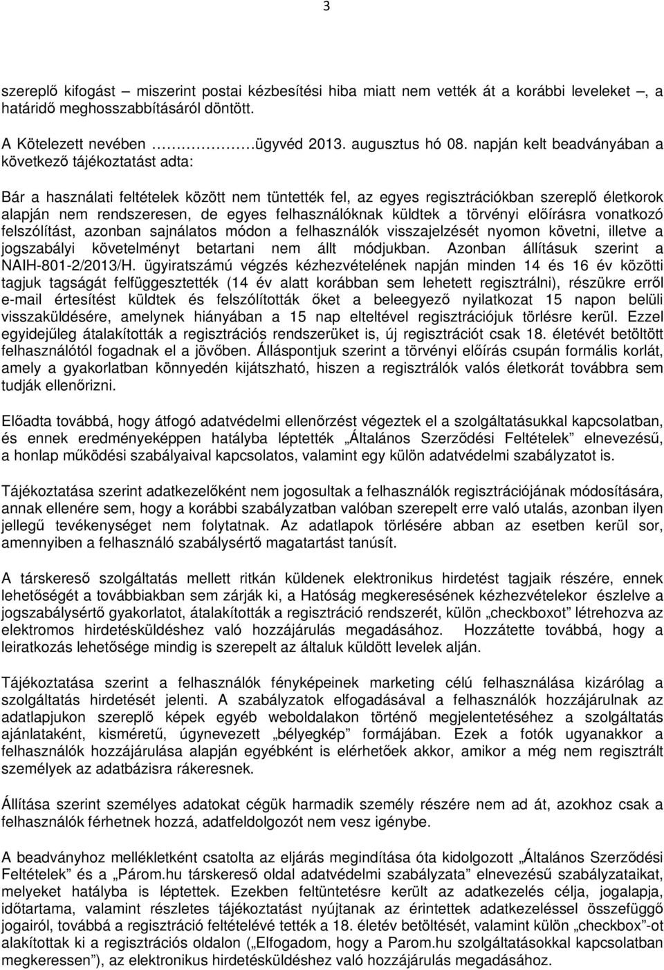 felhasználóknak küldtek a törvényi előírásra vonatkozó felszólítást, azonban sajnálatos módon a felhasználók visszajelzését nyomon követni, illetve a jogszabályi követelményt betartani nem állt