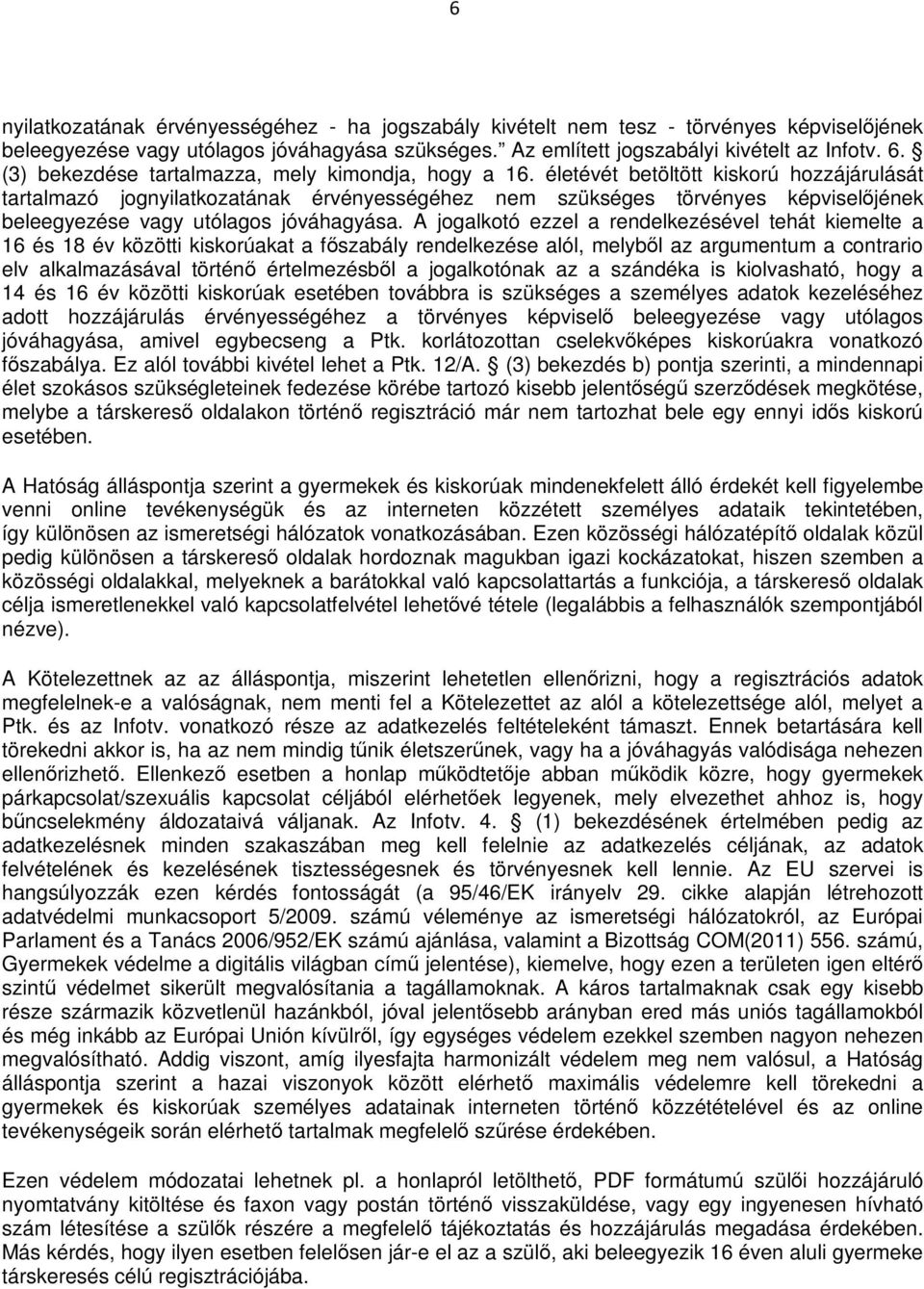 életévét betöltött kiskorú hozzájárulását tartalmazó jognyilatkozatának érvényességéhez nem szükséges törvényes képviselőjének beleegyezése vagy utólagos jóváhagyása.