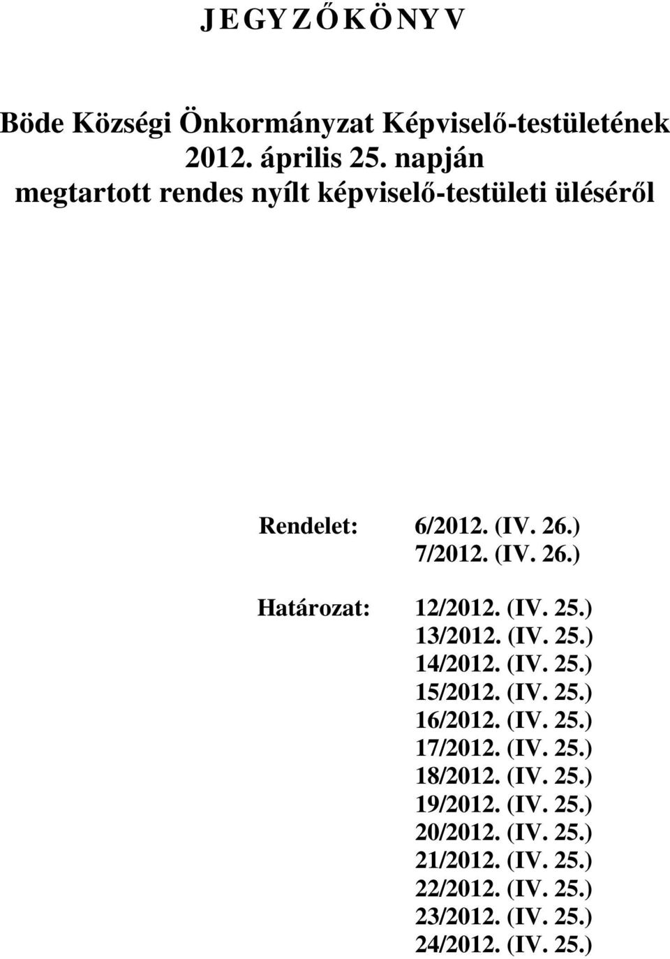 (IV. 25.) 13/2012. (IV. 25.) 14/2012. (IV. 25.) 15/2012. (IV. 25.) 16/2012. (IV. 25.) 17/2012. (IV. 25.) 18/2012.