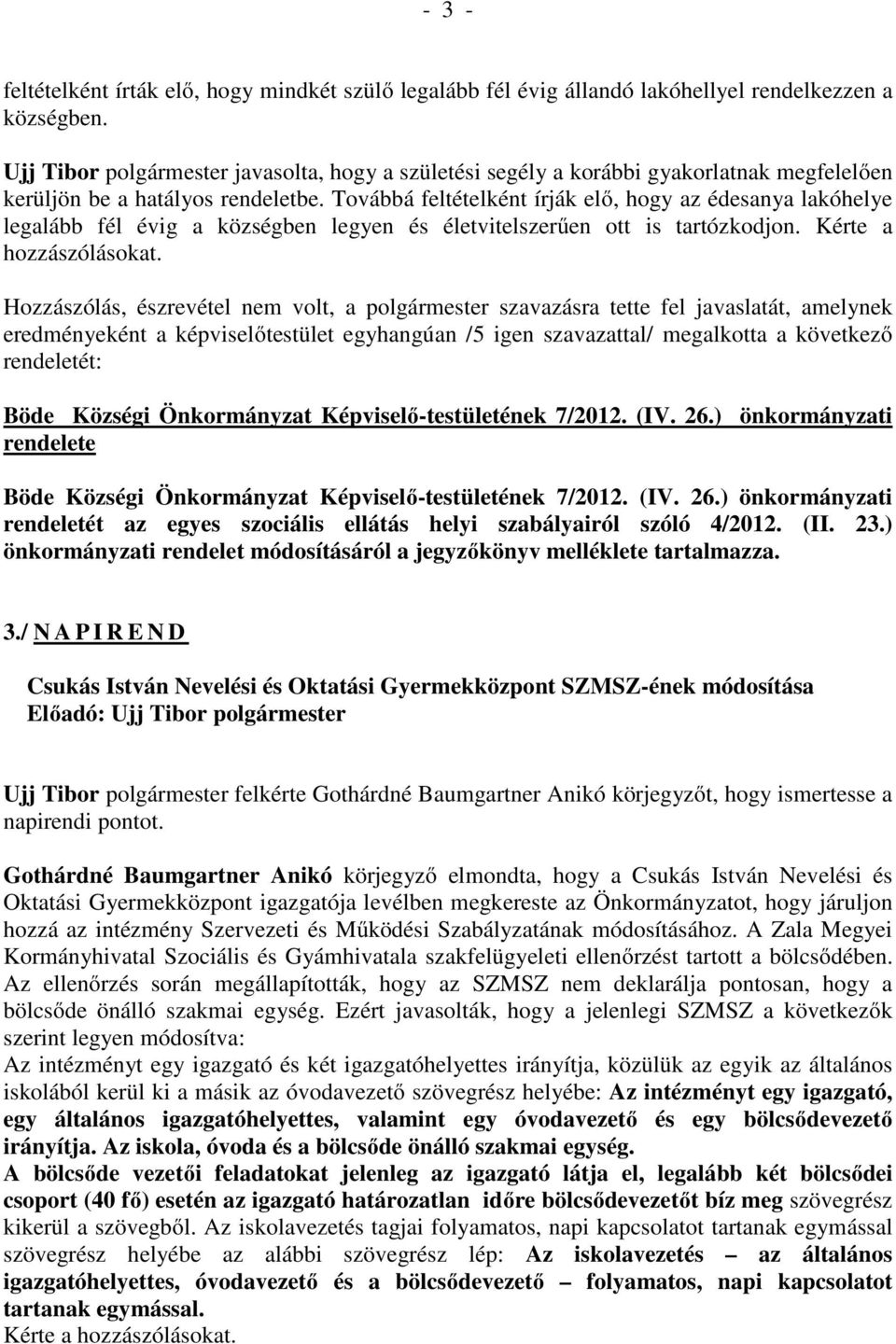 Továbbá feltételként írják elő, hogy az édesanya lakóhelye legalább fél évig a községben legyen és életvitelszerűen ott is tartózkodjon. Kérte a hozzászólásokat.