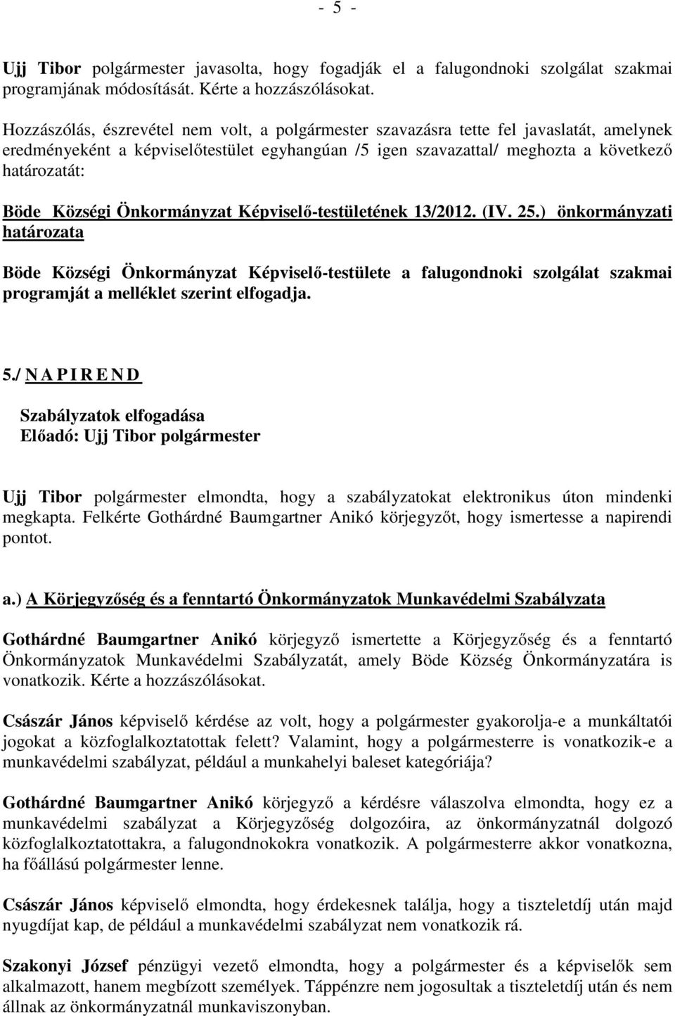 / N A P I R E N D Szabályzatok elfogadása Ujj Tibor polgármester elmondta, hogy a szabályzatokat elektronikus úton mindenki megkapta.