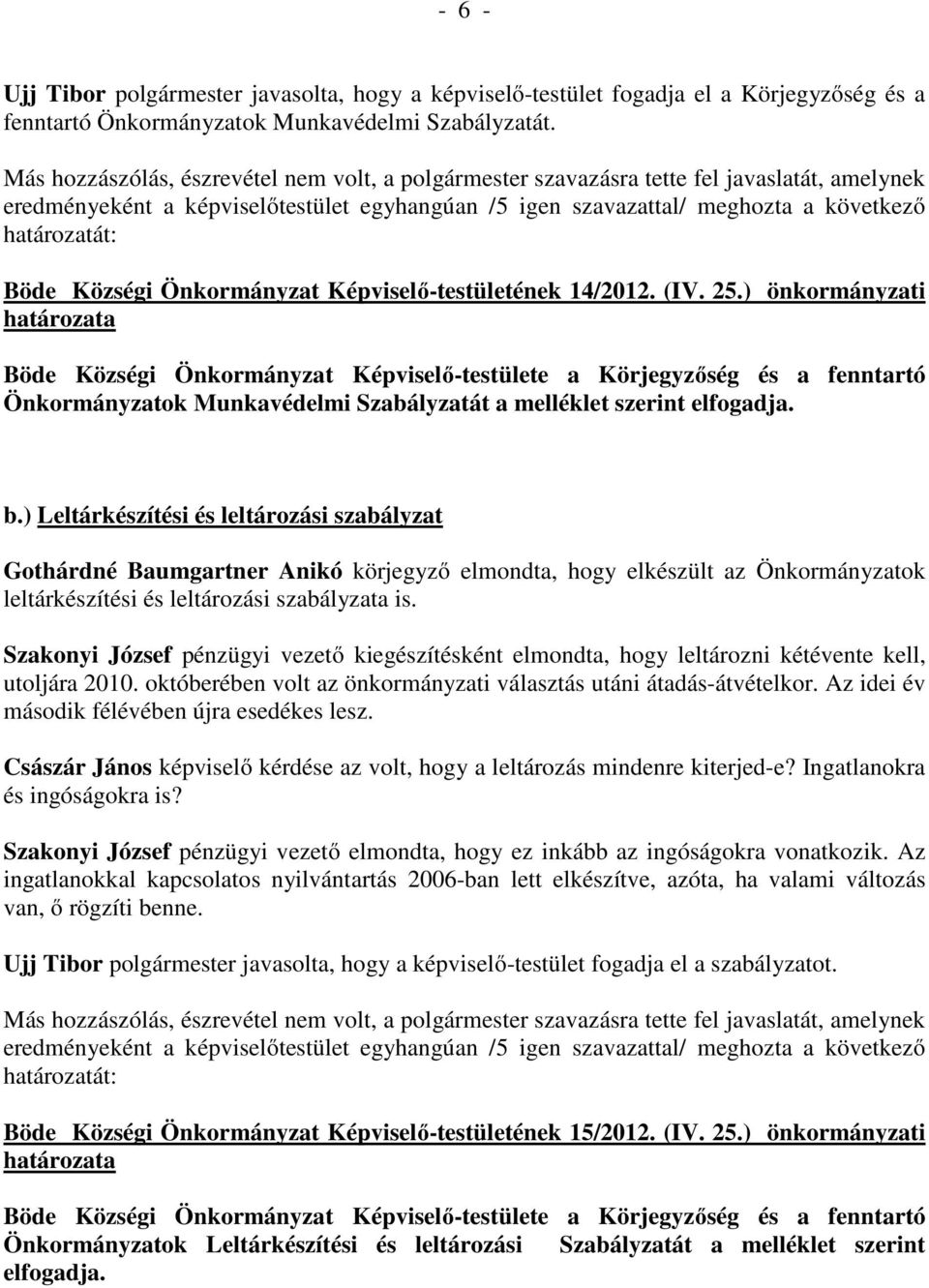 ) önkormányzati Böde Községi Önkormányzat Képviselő-testülete a Körjegyzőség és a fenntartó Önkormányzatok Munkavédelmi Szabályzatát a melléklet szerint elfogadja. b.