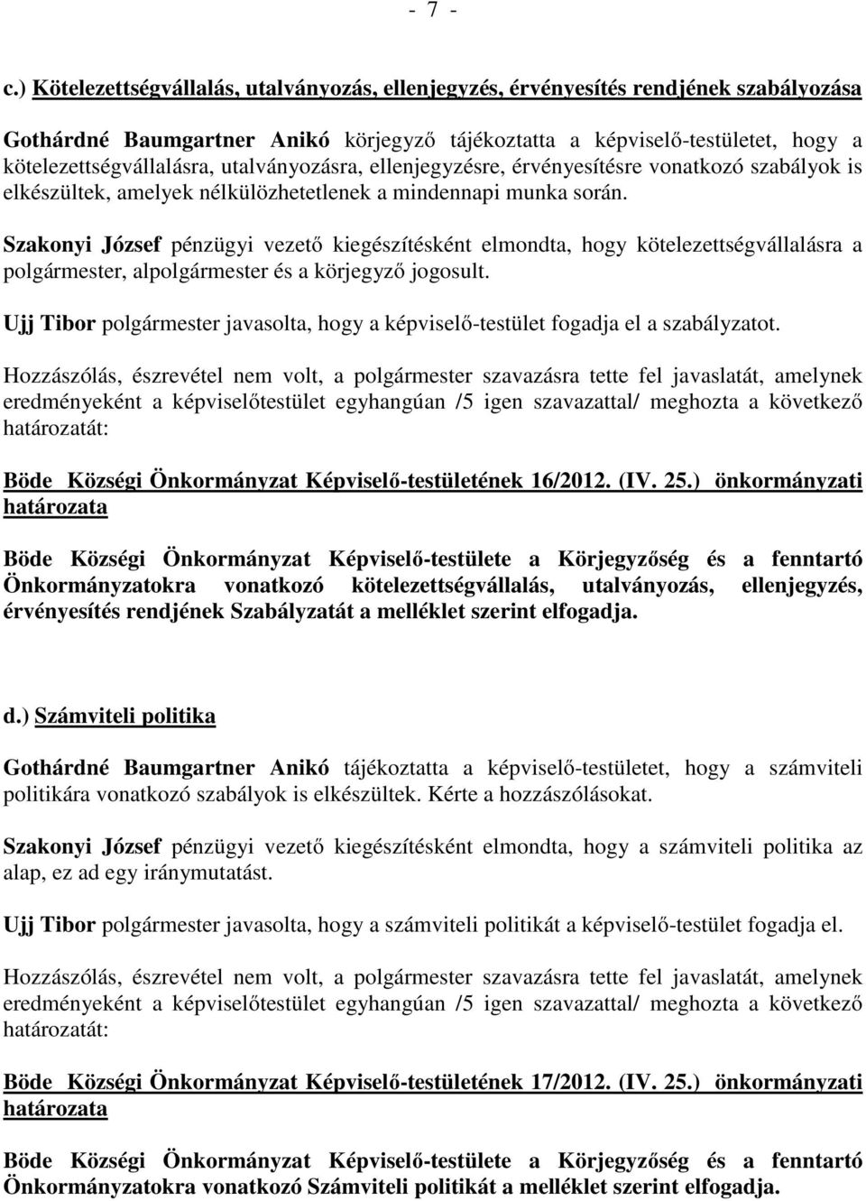 utalványozásra, ellenjegyzésre, érvényesítésre vonatkozó szabályok is elkészültek, amelyek nélkülözhetetlenek a mindennapi munka során.