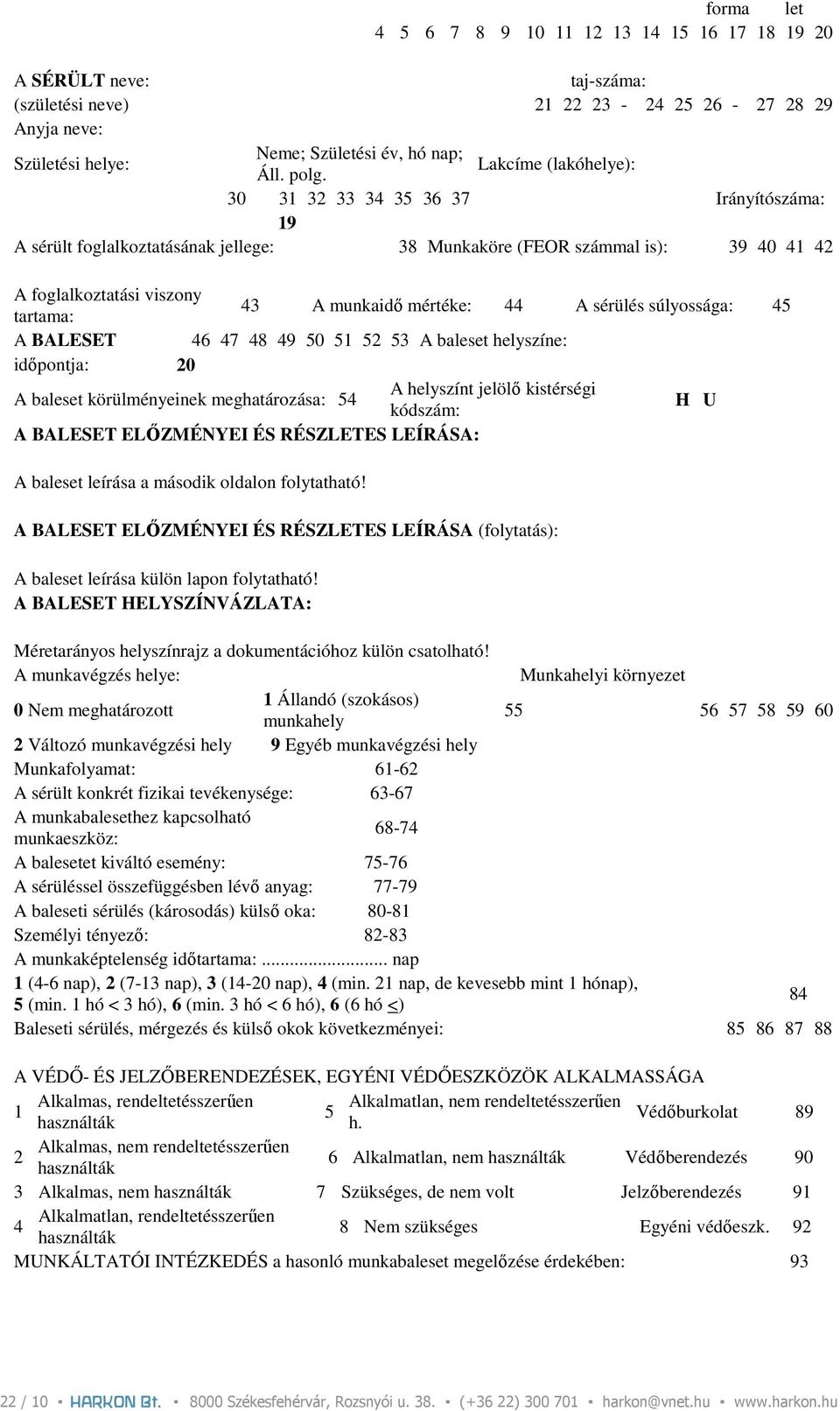 mértéke: 44 A sérülés súlyossága: 45 A BALESET 46 47 48 49 50 51 52 53 A baleset helyszíne: idıpontja: 20 A baleset körülményeinek meghatározása: 54 A helyszínt jelölı kistérségi kódszám: H U A