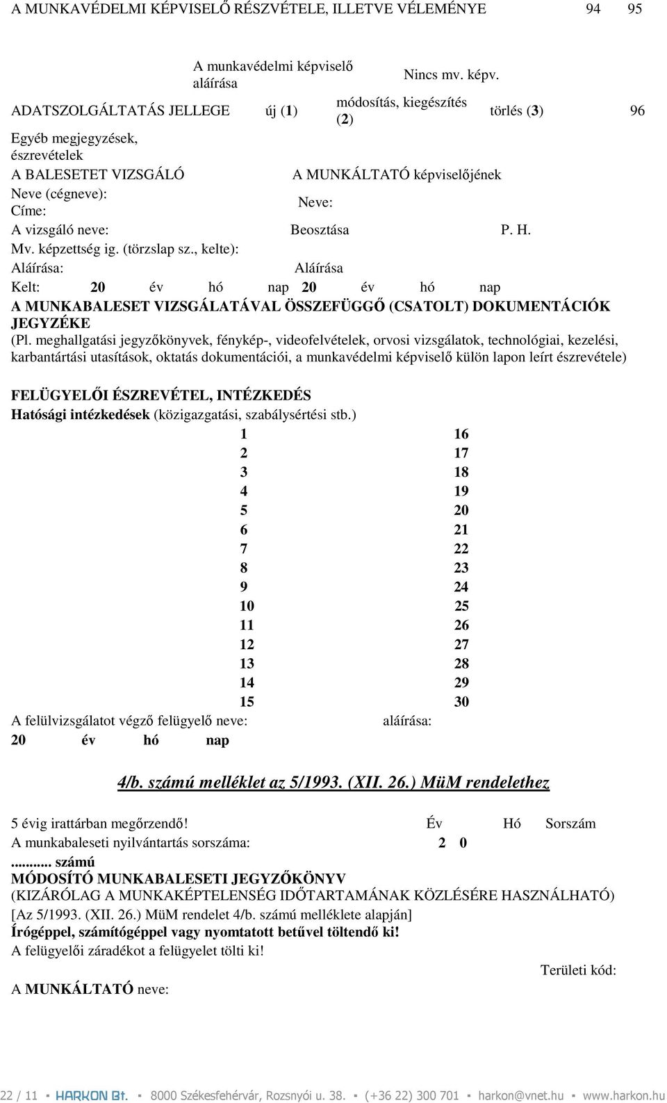 ADATSZOLGÁLTATÁS JELLEGE új (1) módosítás, kiegészítés (2) törlés (3) 96 Egyéb megjegyzések, észrevételek A BALESETET VIZSGÁLÓ A MUNKÁLTATÓ képviselıjének Neve (cégneve): Címe: Neve: A vizsgáló neve: