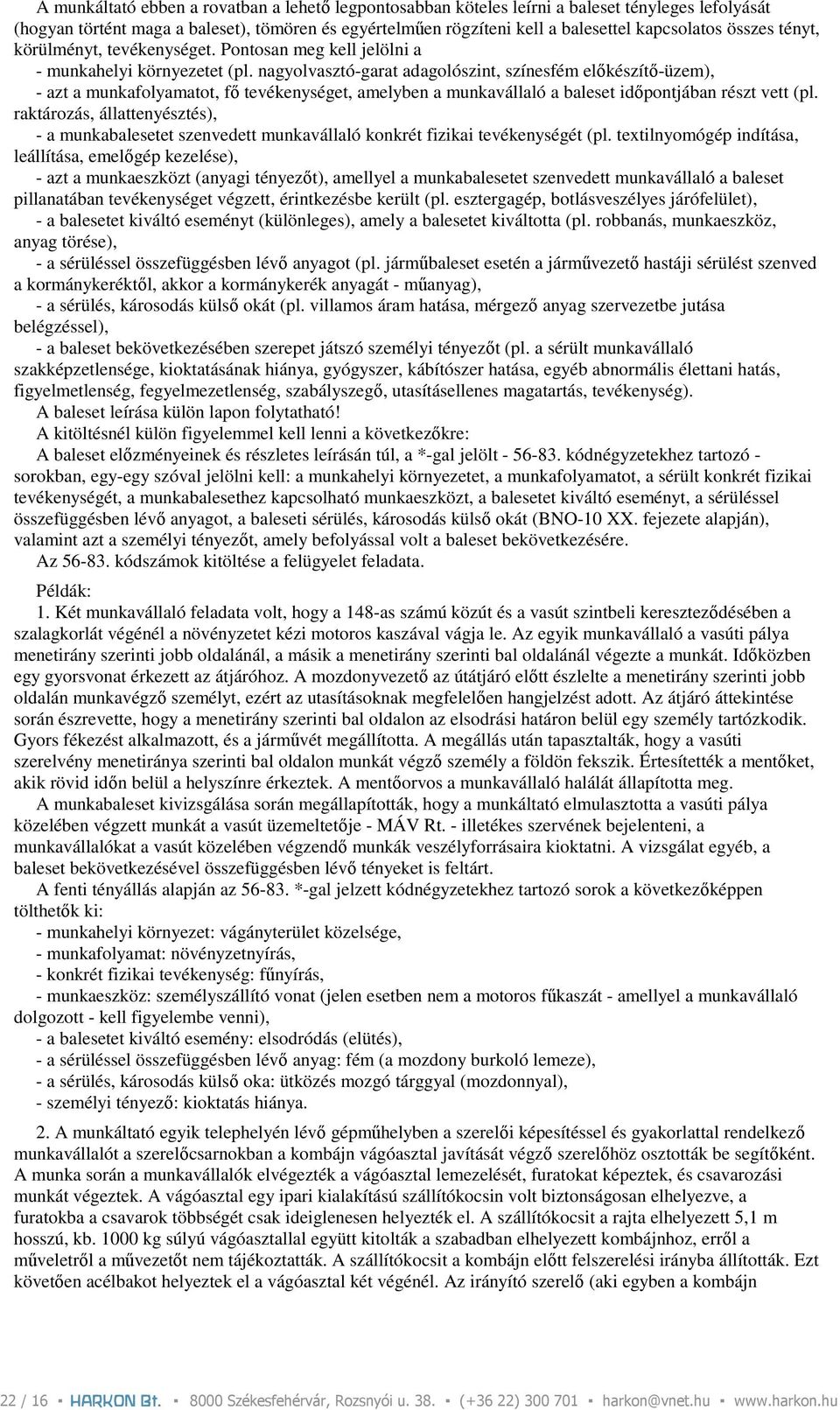 nagyolvasztó-garat adagolószint, színesfém elıkészítı-üzem), - azt a munkafolyamatot, fı tevékenységet, amelyben a munkavállaló a baleset idıpontjában részt vett (pl.