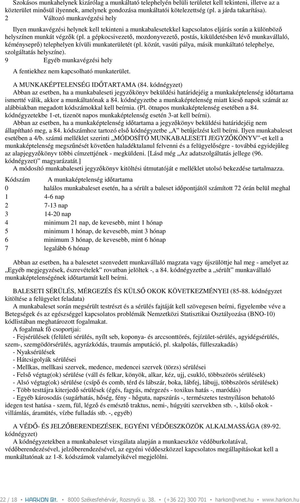 a gépkocsivezetı, mozdonyvezetı, postás, kiküldetésben lévı munkavállaló, kéményseprı) telephelyen kívüli munkaterületét (pl. közút, vasúti pálya, másik munkáltató telephelye, szolgáltatás helyszíne).