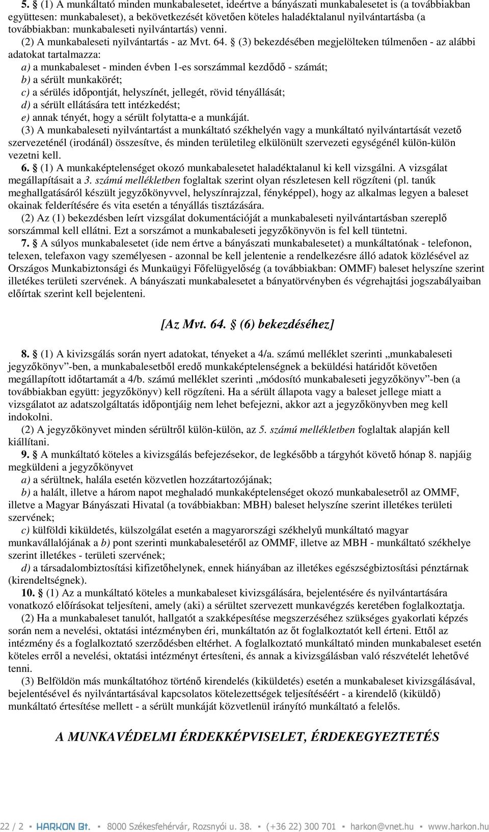 (3) bekezdésében megjelölteken túlmenıen - az alábbi adatokat tartalmazza: a) a munkabaleset - minden évben 1-es sorszámmal kezdıdı - számát; b) a sérült munkakörét; c) a sérülés idıpontját,