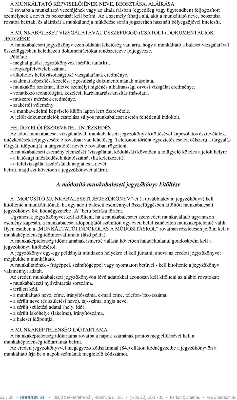 A MUNKABALESET VIZSGÁLATÁVAL ÖSSZEFÜGGİ (CSATOLT) DOKUMENTÁCIÓK JEGYZÉKE A munkabaleseti jegyzıkönyv ezen oldalán lehetıség van arra, hogy a munkáltató a baleset vizsgálatával összefüggésben