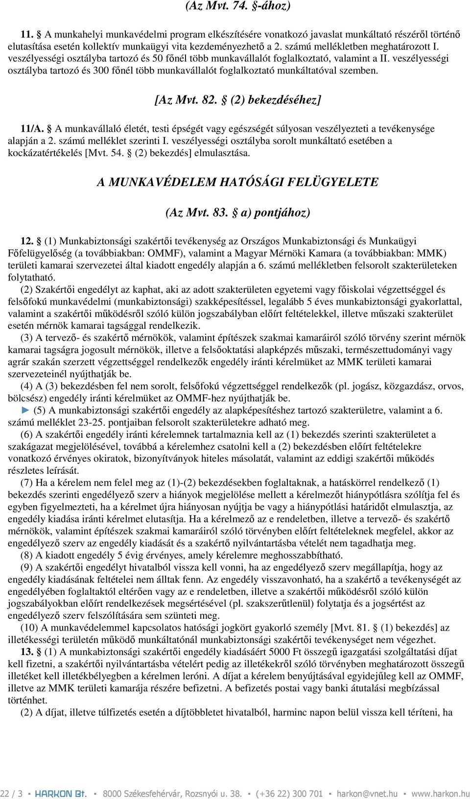 veszélyességi osztályba tartozó és 300 fınél több munkavállalót foglalkoztató munkáltatóval szemben. [Az Mvt. 82. (2) bekezdéséhez] 11/A.