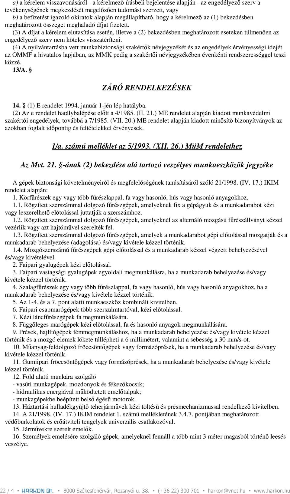 (3) A díjat a kérelem elutasítása esetén, illetve a (2) bekezdésben meghatározott eseteken túlmenıen az engedélyezı szerv nem köteles visszatéríteni.