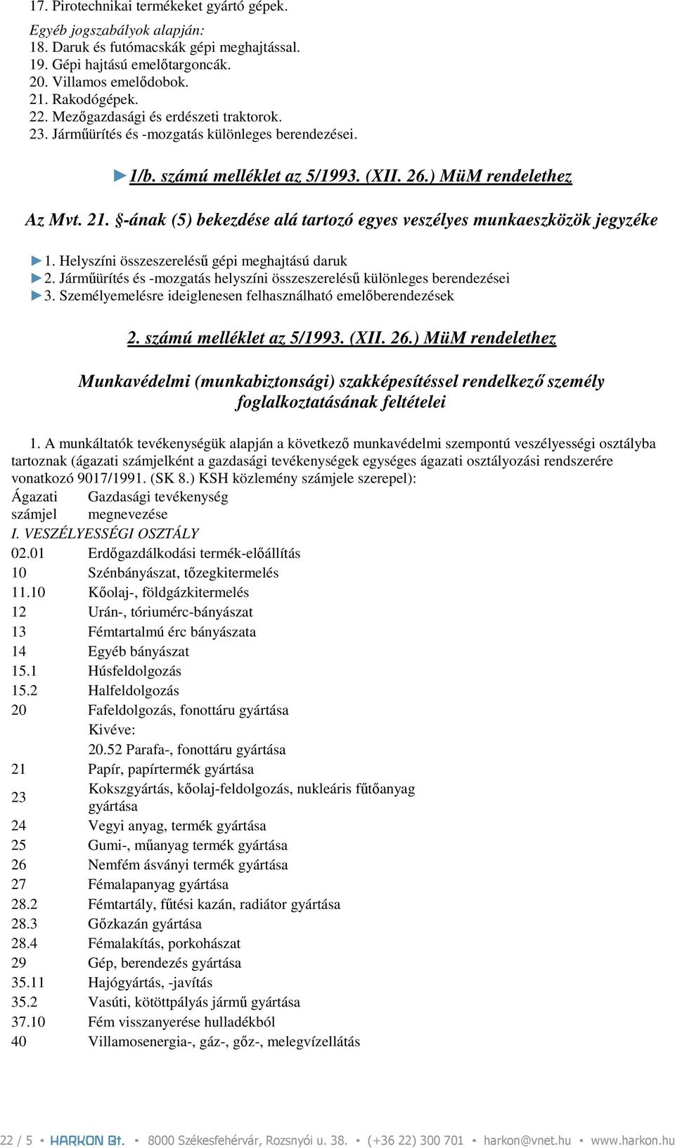 -ának (5) bekezdése alá tartozó egyes veszélyes munkaeszközök jegyzéke 1. Helyszíni összeszereléső gépi meghajtású daruk 2. Jármőürítés és -mozgatás helyszíni összeszereléső különleges berendezései 3.