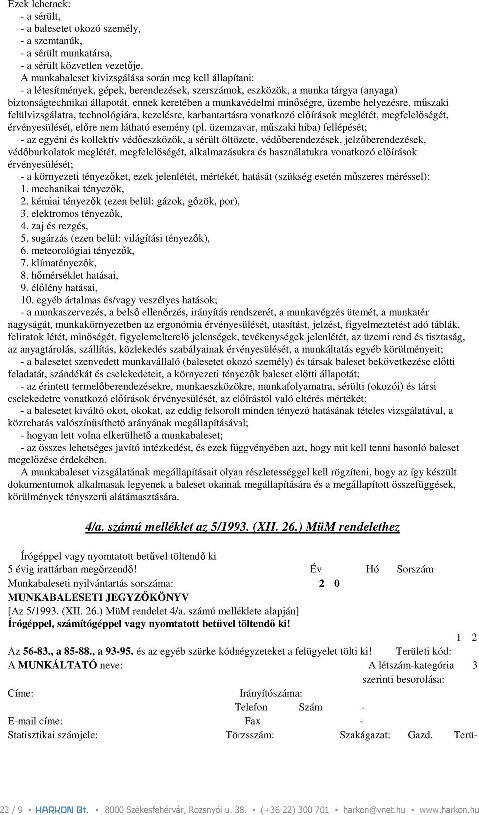 munkavédelmi minıségre, üzembe helyezésre, mőszaki felülvizsgálatra, technológiára, kezelésre, karbantartásra vonatkozó elıírások meglétét, megfelelıségét, érvényesülését, elıre nem látható esemény