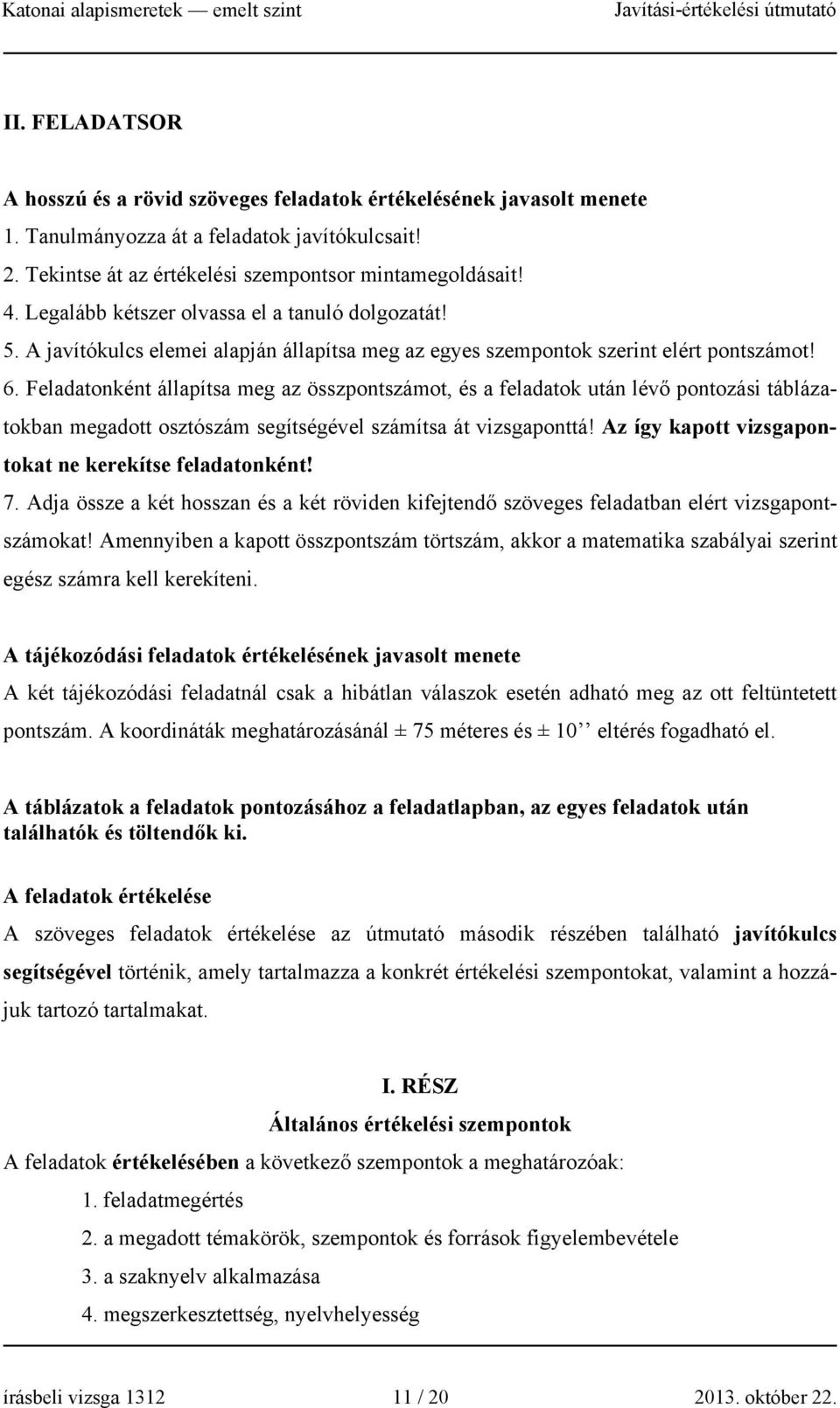 Feladatonként állapítsa meg az összpontszámot, és a feladatok után lévő pontozási táblázatokban megadott osztószám segítségével számítsa át vizsgaponttá!