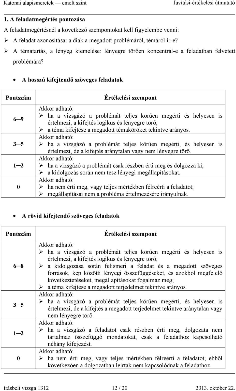 A hosszú kifejtendő szöveges feladatok Pontszám 6 9 3 5 1 2 0 Értékelési szempont ha a vizsgázó a problémát teljes körűen megérti és helyesen is értelmezi, a kifejtés logikus és lényegre törő; a téma