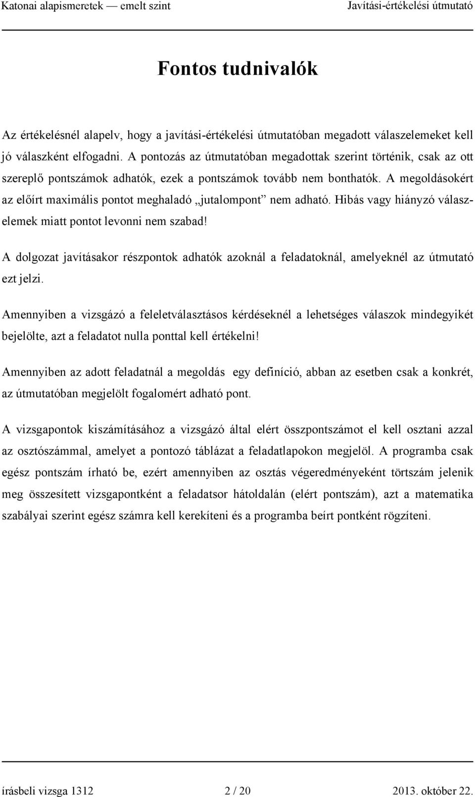 A megoldásokért az előírt maximális pontot meghaladó jutalompont nem adható. Hibás vagy hiányzó válaszelemek miatt pontot levonni nem szabad!