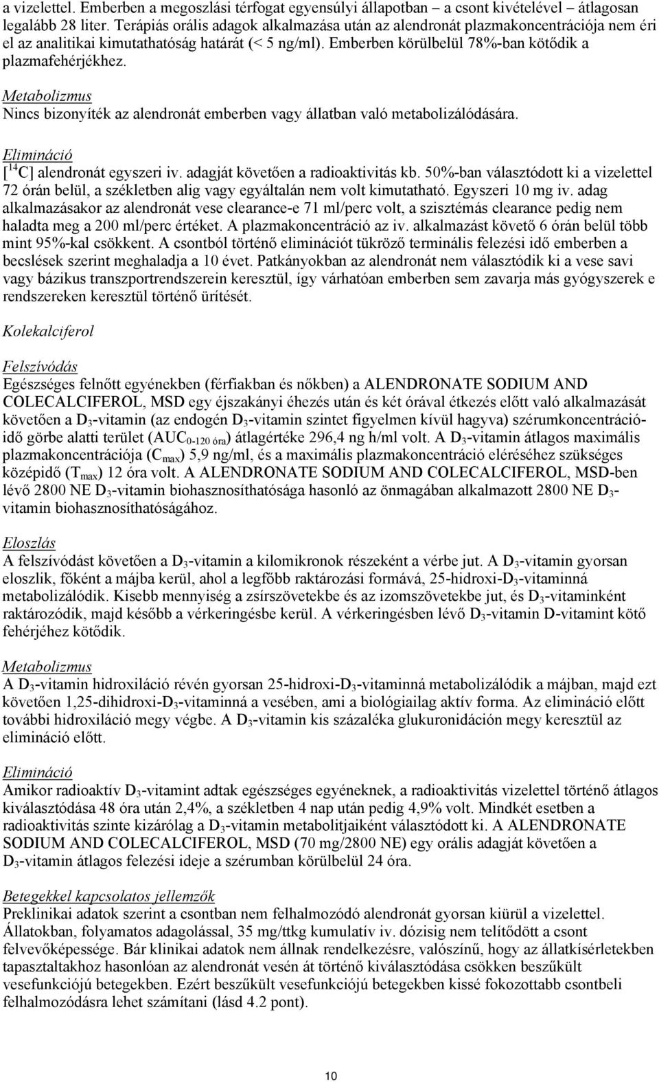 Metabolizmus Nincs bizonyíték az alendronát emberben vagy állatban való metabolizálódására. Elimináció [ 14 C] alendronát egyszeri iv. adagját követően a radioaktivitás kb.