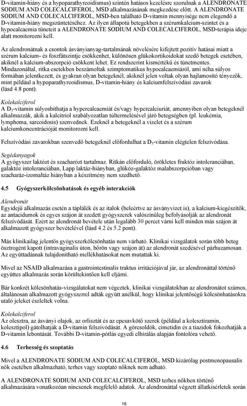 Az ilyen állapotú betegekben a szérumkalcium-szintet és a hypocalcaemia tüneteit a ALENDRONATE SODIUM AND COLECALCIFEROL, MSD-terápia ideje alatt monitorozni kell.