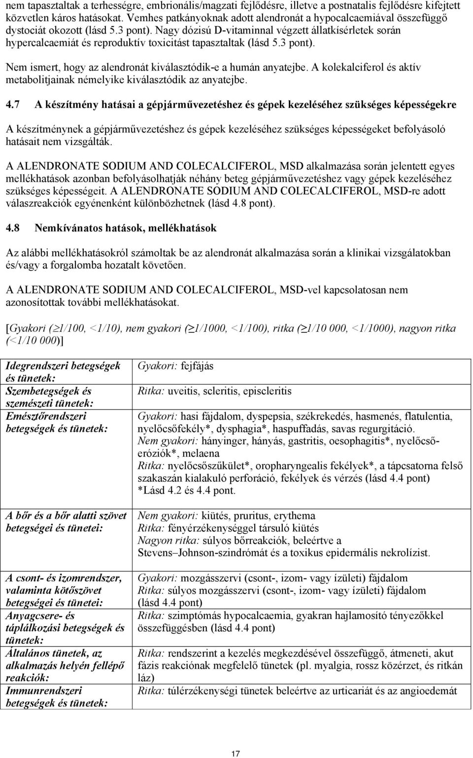 Nagy dózisú D-vitaminnal végzett állatkísérletek során hypercalcaemiát és reproduktív toxicitást tapasztaltak (lásd 5.3 pont). Nem ismert, hogy az alendronát kiválasztódik-e a humán anyatejbe.