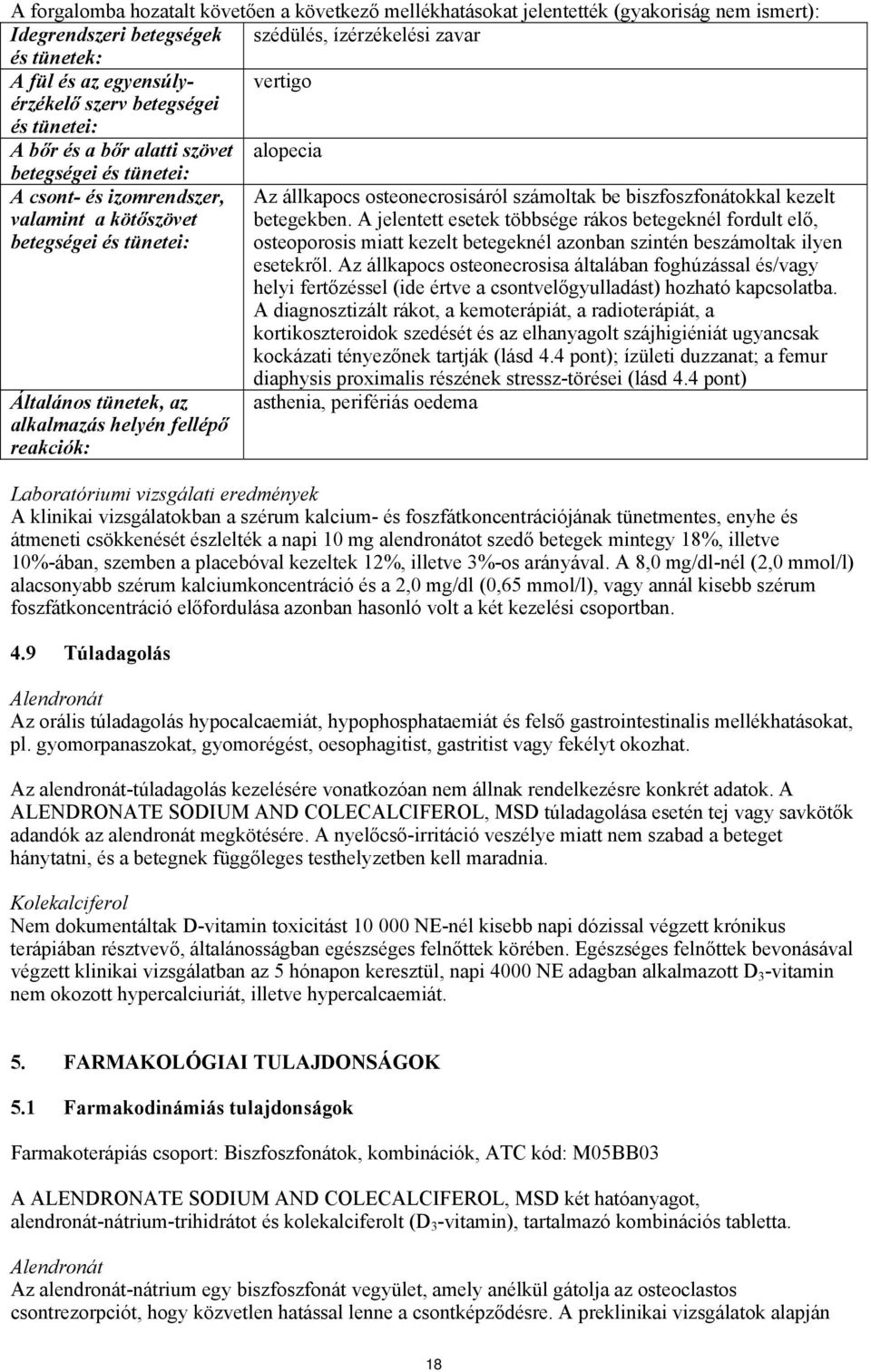 kötőszövet betegekben. A jelentett esetek többsége rákos betegeknél fordult elő, betegségei és tünetei: osteoporosis miatt kezelt betegeknél azonban szintén beszámoltak ilyen esetekről.