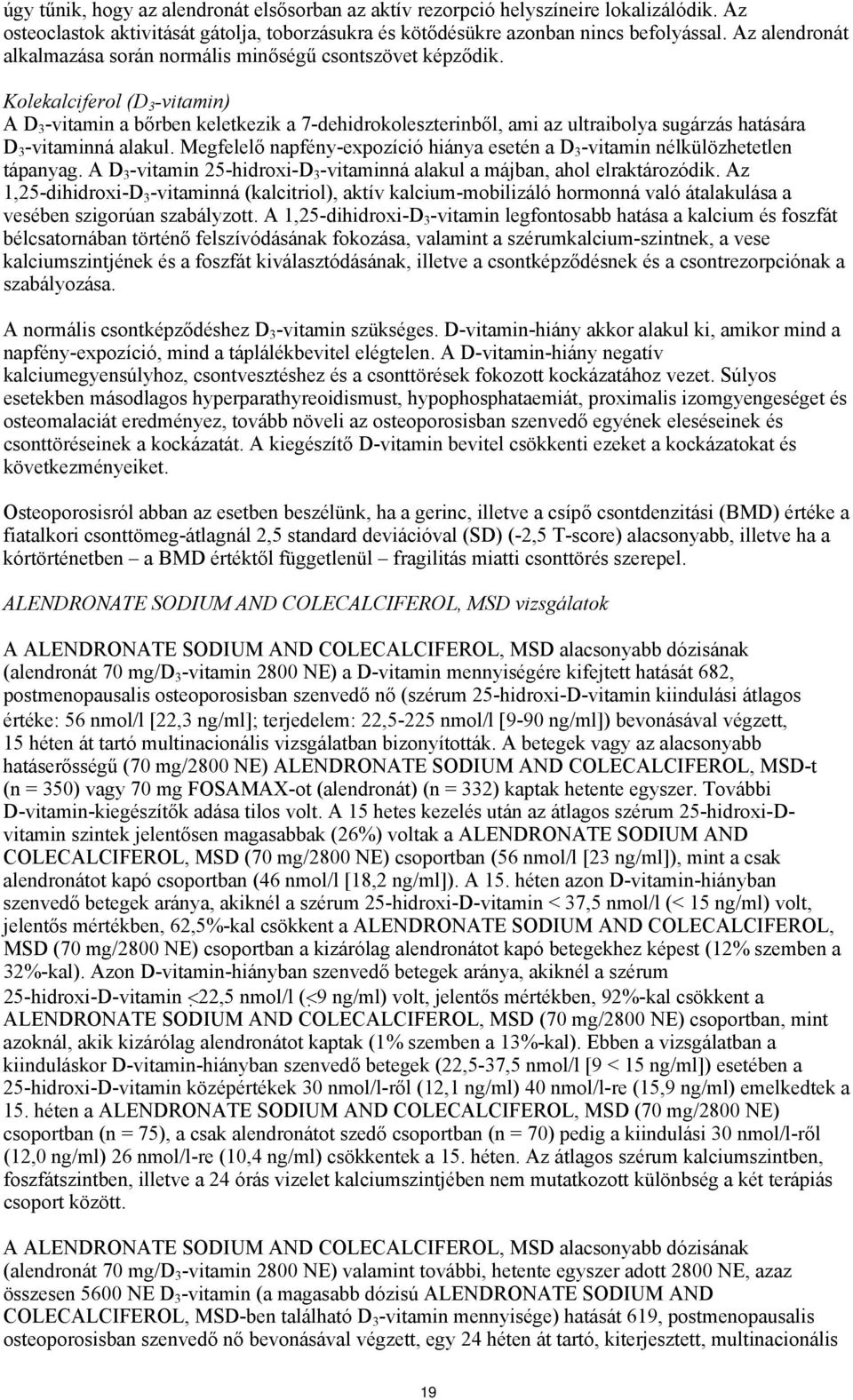 Kolekalciferol (D 3 -vitamin) A D 3 -vitamin a bőrben keletkezik a 7-dehidrokoleszterinből, ami az ultraibolya sugárzás hatására D 3 -vitaminná alakul.