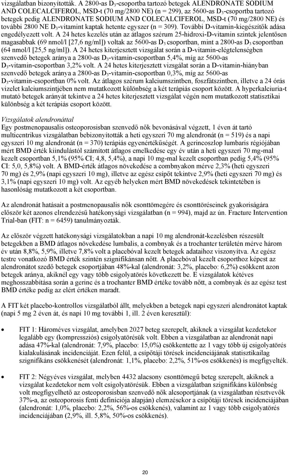 MSD-t (70 mg/2800 NE) és további 2800 NE D 3 -vitamint kaptak hetente egyszer (n = 309). További D-vitamin-kiegészítők adása engedélyezett volt.