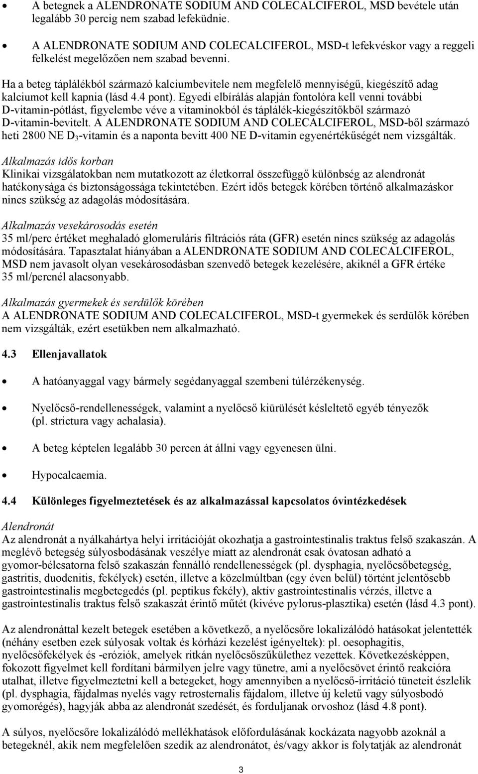 Ha a beteg táplálékból származó kalciumbevitele nem megfelelő mennyiségű, kiegészítő adag kalciumot kell kapnia (lásd 4.4 pont).