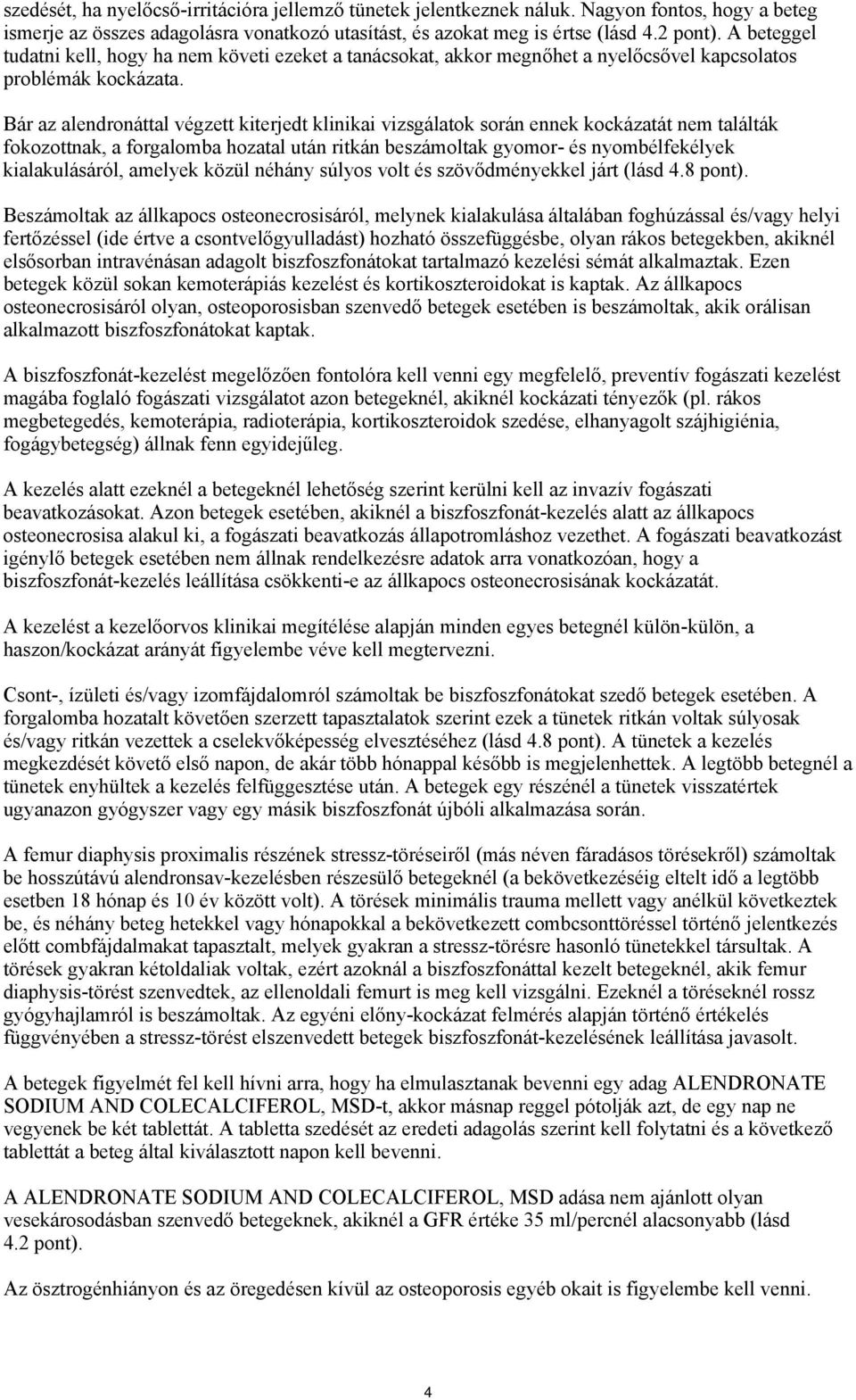 Bár az alendronáttal végzett kiterjedt klinikai vizsgálatok során ennek kockázatát nem találták fokozottnak, a forgalomba hozatal után ritkán beszámoltak gyomor- és nyombélfekélyek kialakulásáról,