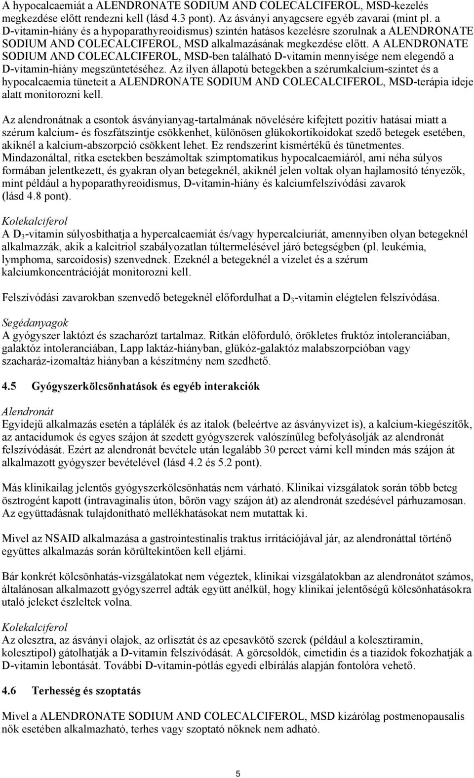 A ALENDRONATE SODIUM AND COLECALCIFEROL, MSD-ben található D-vitamin mennyisége nem elegendő a D-vitamin-hiány megszüntetéséhez.