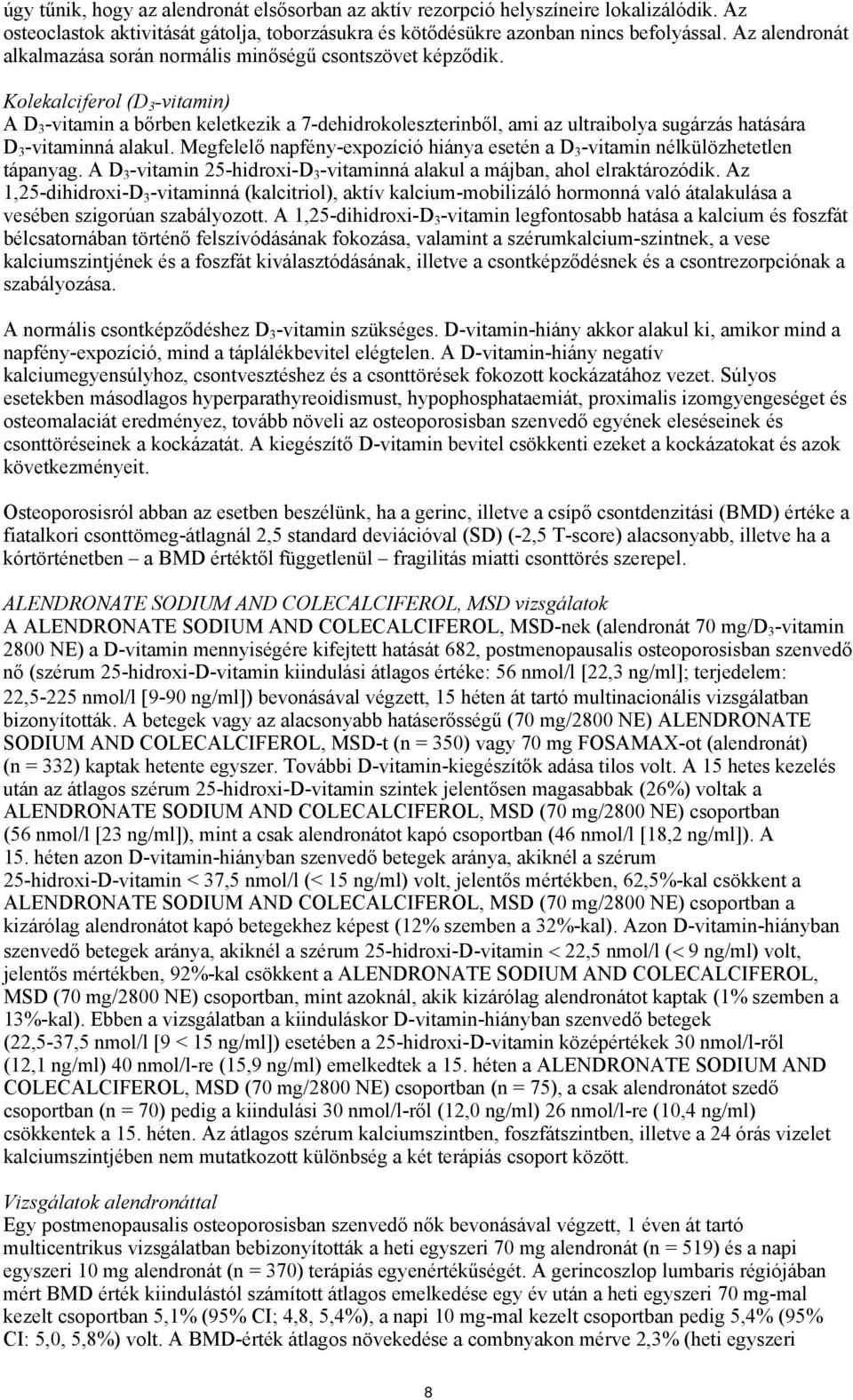 Kolekalciferol (D 3 -vitamin) A D 3 -vitamin a bőrben keletkezik a 7-dehidrokoleszterinből, ami az ultraibolya sugárzás hatására D 3 -vitaminná alakul.