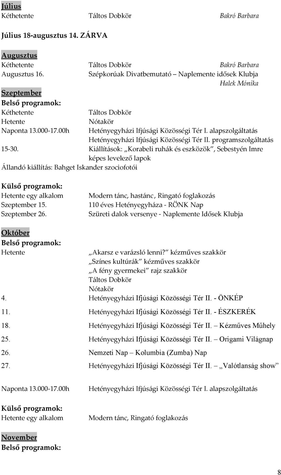 Kiállítások: Korabeli ruhák és eszközök, Sebestyén Imre képes levelező lapok Állandó kiállítás: Bahget Iskander szociofotói Hetente egy alkalom Szeptember 15. Szeptember 26.