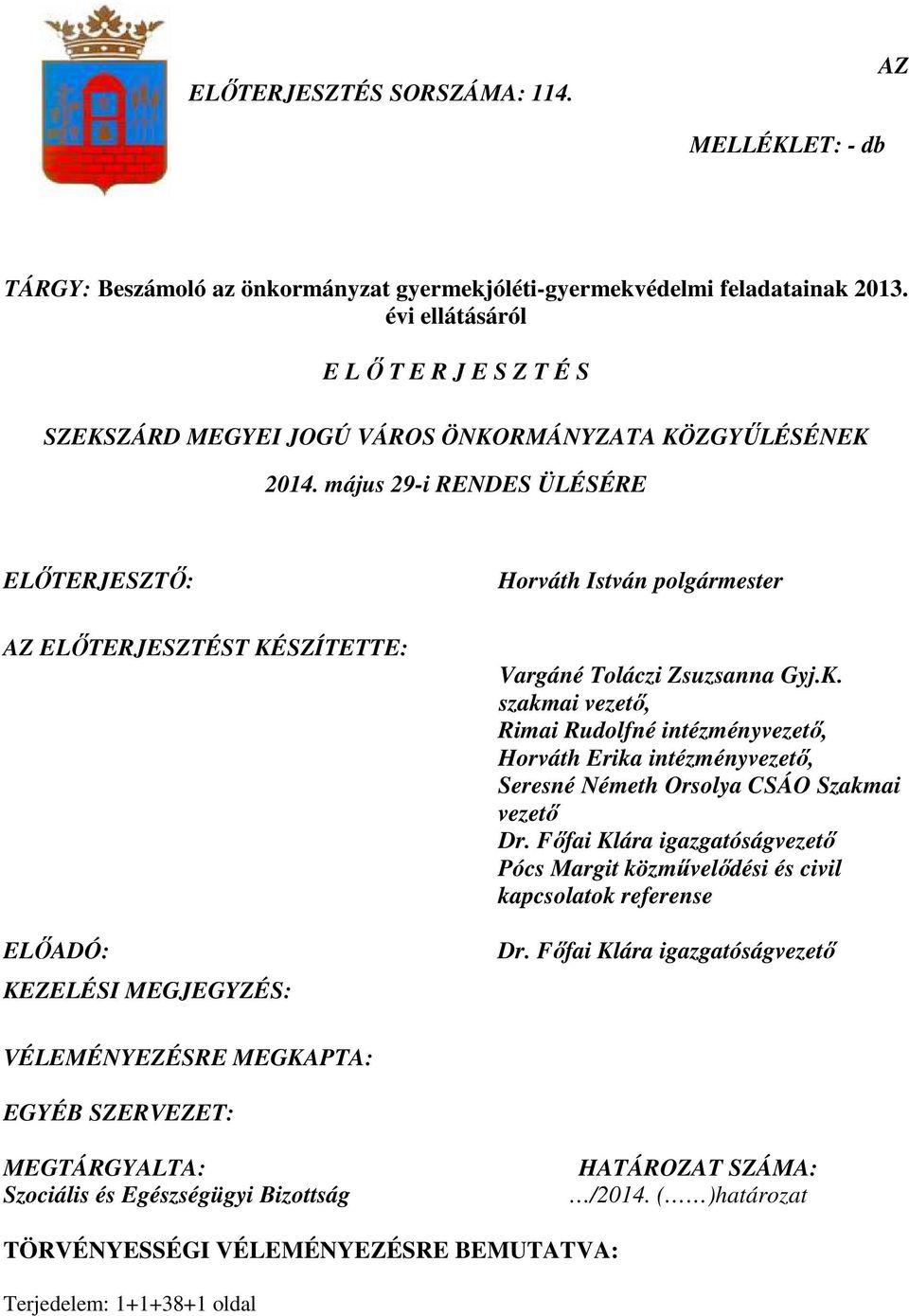 május 29-i RENDES ÜLÉSÉRE ELİTERJESZTİ: AZ ELİTERJESZTÉST KÉSZÍTETTE: ELİADÓ: KEZELÉSI MEGJEGYZÉS: Horváth István polgármester Vargáné Toláczi Zsuzsanna Gyj.K. szakmai vezetı, Rimai Rudolfné intézményvezetı, Horváth Erika intézményvezetı, Seresné Németh Orsolya CSÁO Szakmai vezetı Dr.