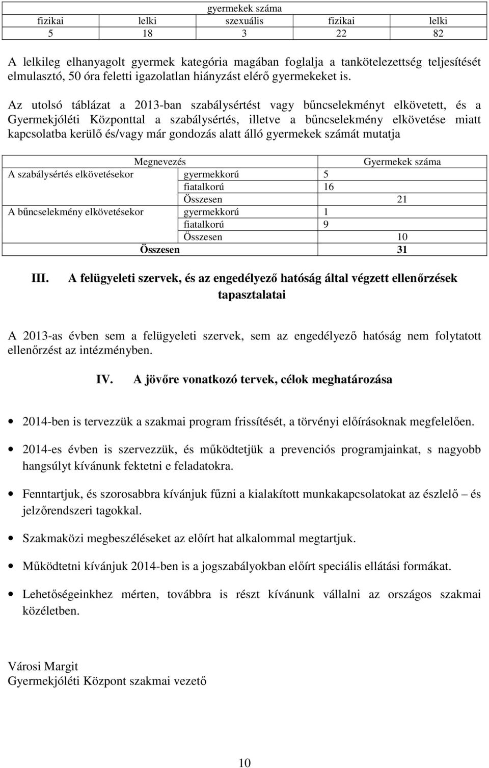 Az utolsó táblázat a 2013-ban szabálysértést vagy bőncselekményt elkövetett, és a Gyermekjóléti Központtal a szabálysértés, illetve a bőncselekmény elkövetése miatt kapcsolatba kerülı és/vagy már