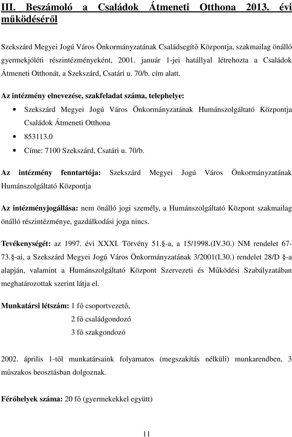 Az intézmény elnevezése, szakfeladat száma, telephelye: Szekszárd Megyei Jogú Város Önkormányzatának Humánszolgáltató Központja Családok Átmeneti Otthona 853113.0 Címe: 7100 Szekszárd, Csatári u.