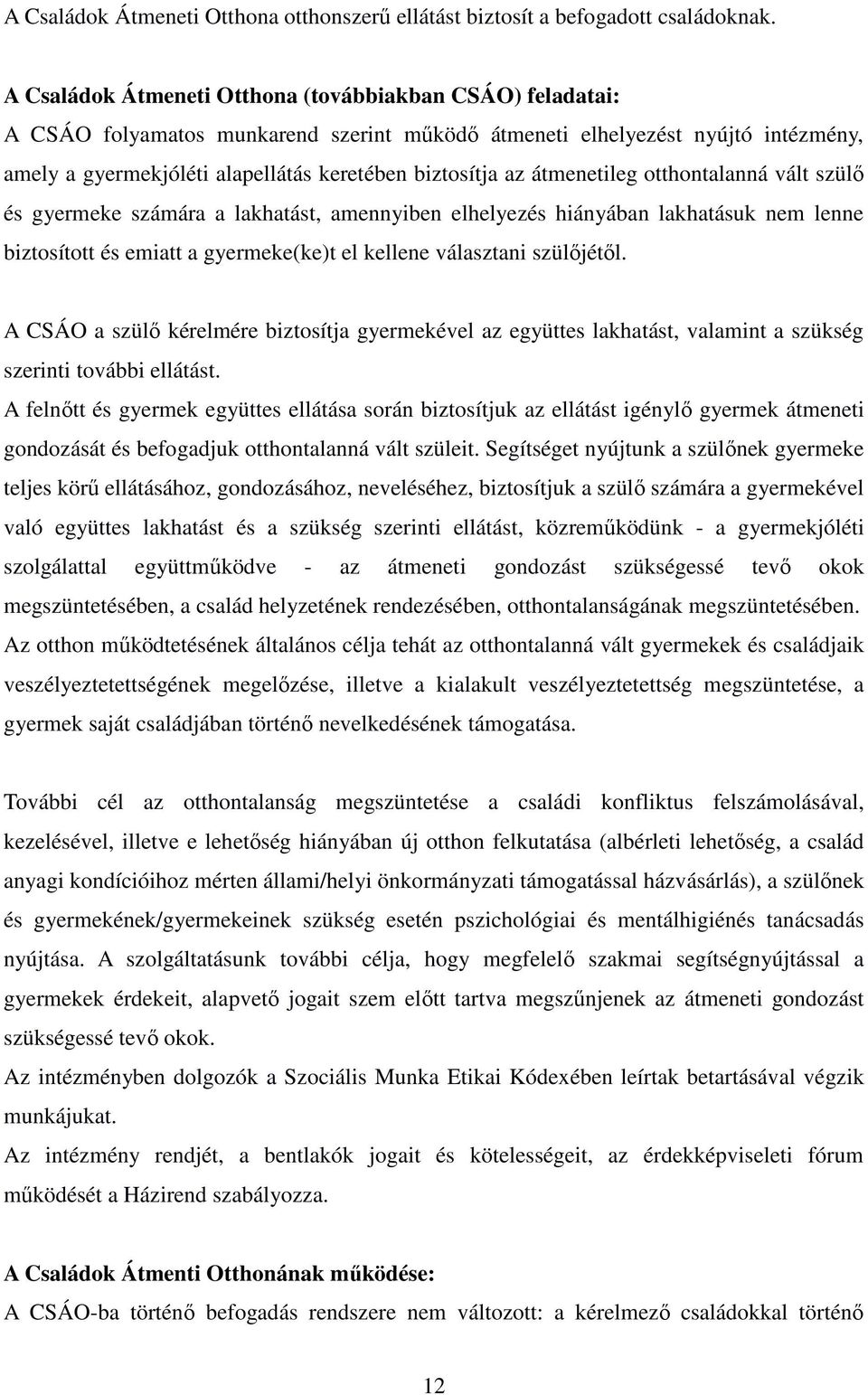 átmenetileg otthontalanná vált szülı és gyermeke számára a lakhatást, amennyiben elhelyezés hiányában lakhatásuk nem lenne biztosított és emiatt a gyermeke(ke)t el kellene választani szülıjétıl.