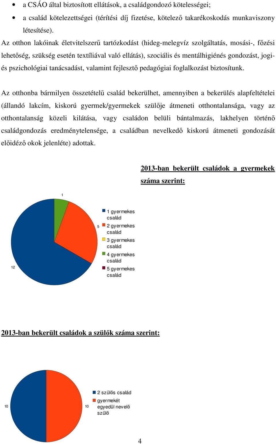 pszichológiai tanácsadást, valamint fejlesztı pedagógiai foglalkozást biztosítunk.