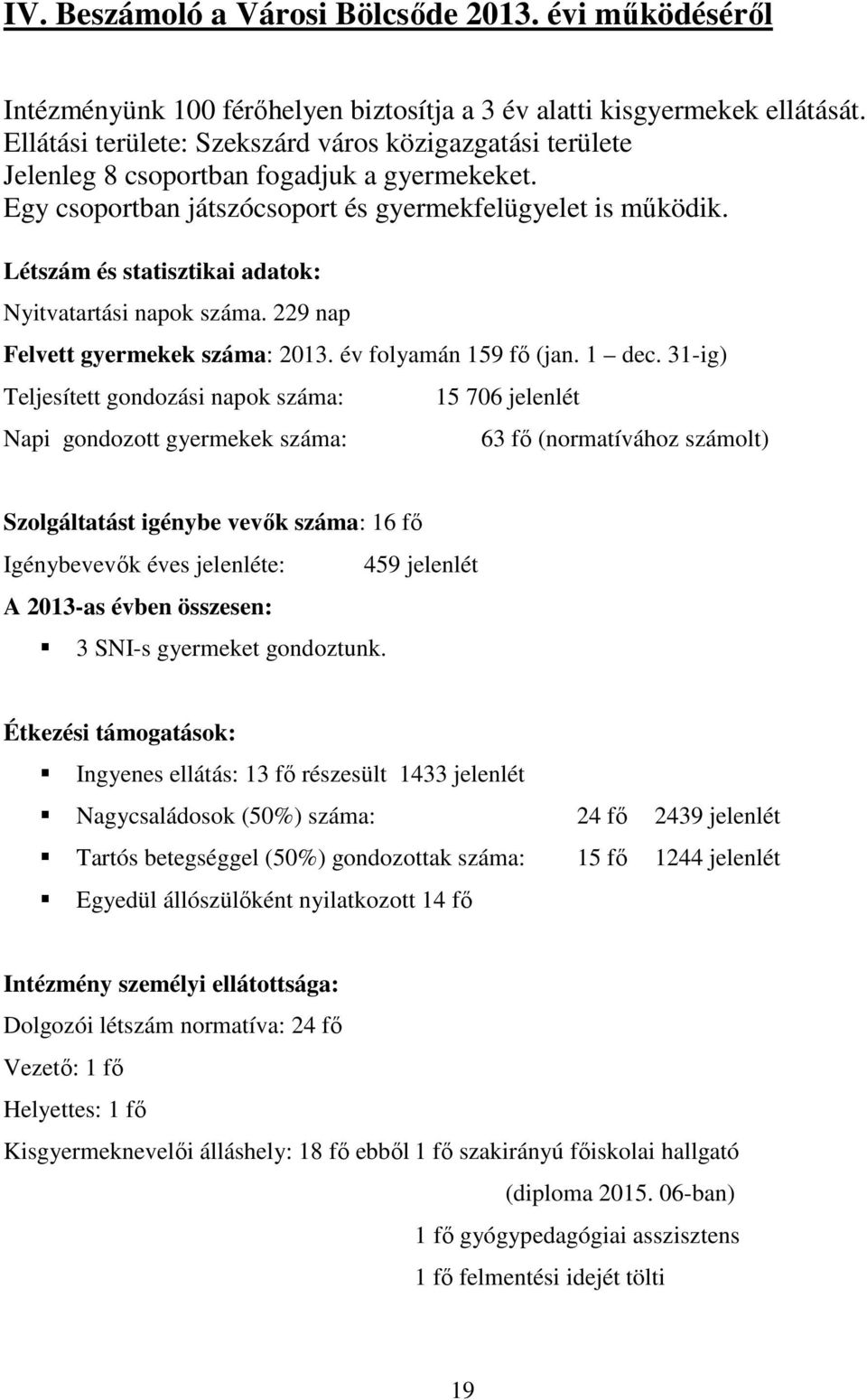 Létszám és statisztikai adatok: Nyitvatartási napok száma. 229 nap Felvett gyermekek száma: 2013. év folyamán 159 fı (jan. 1 dec.