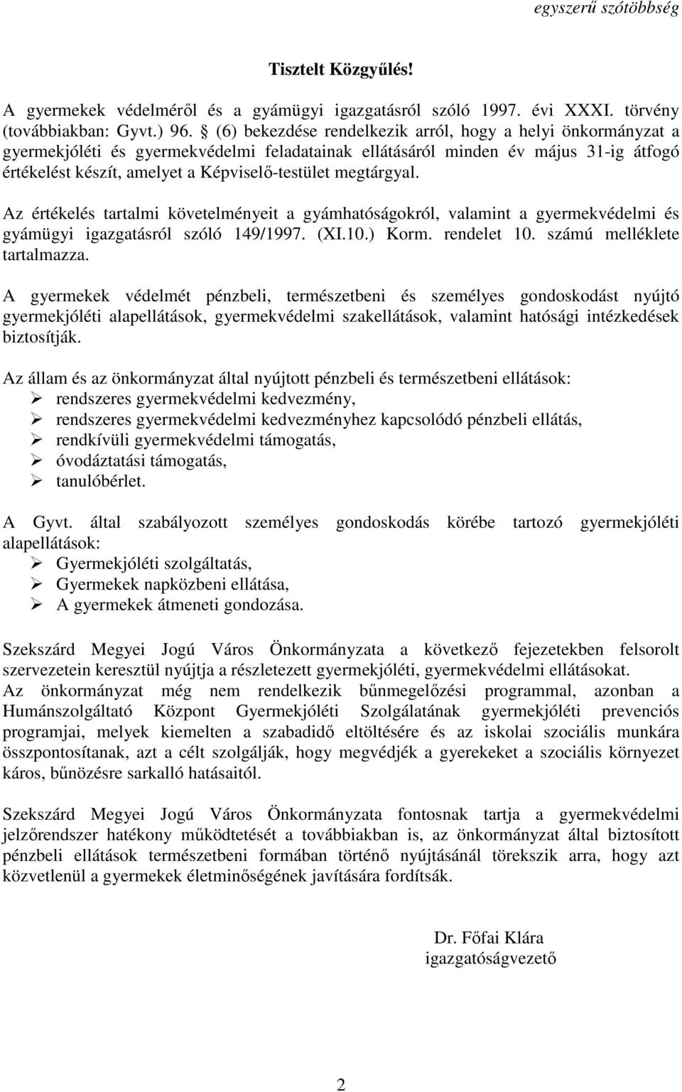 megtárgyal. Az értékelés tartalmi követelményeit a gyámhatóságokról, valamint a gyermekvédelmi és gyámügyi igazgatásról szóló 149/1997. (XI.10.) Korm. rendelet 10. számú melléklete tartalmazza.