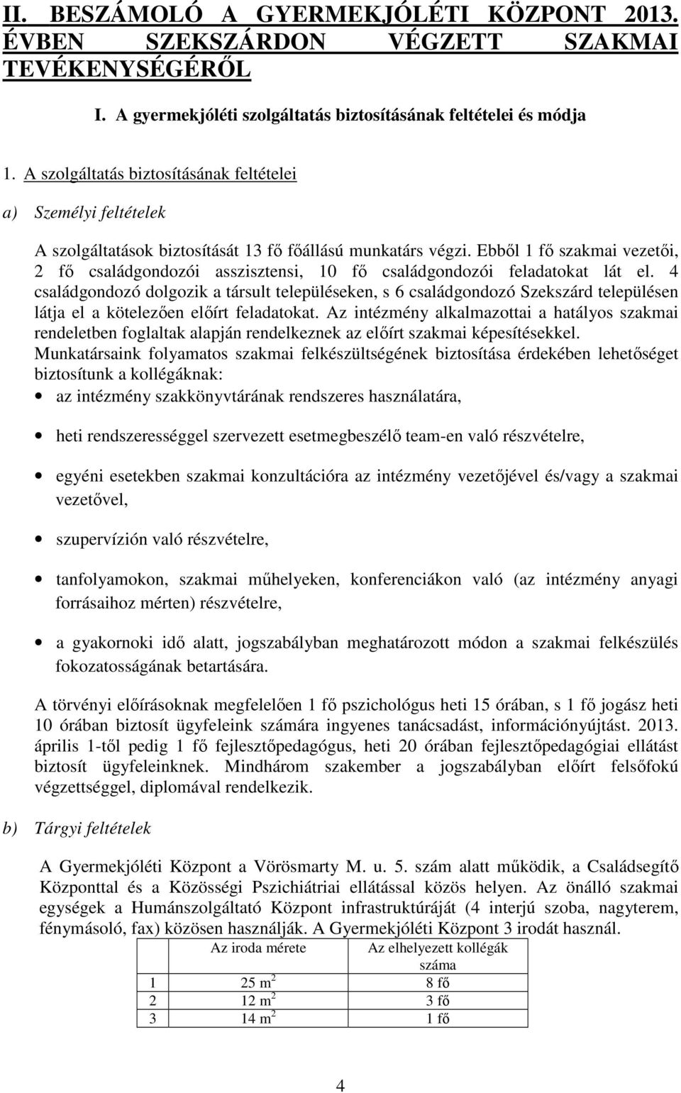 Ebbıl 1 fı szakmai vezetıi, 2 fı családgondozói asszisztensi, 10 fı családgondozói feladatokat lát el.